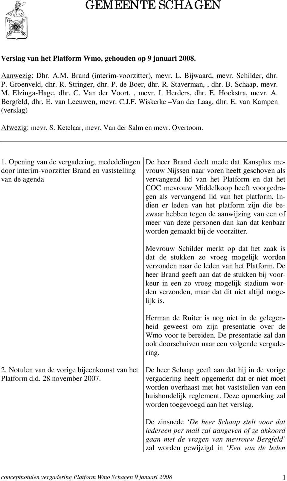Wiskerke Van der Laag, dhr. E. van Kampen (verslag) Afwezig: mevr. S. Ketelaar, mevr. Van der Salm en mevr. Overtoom. 1.