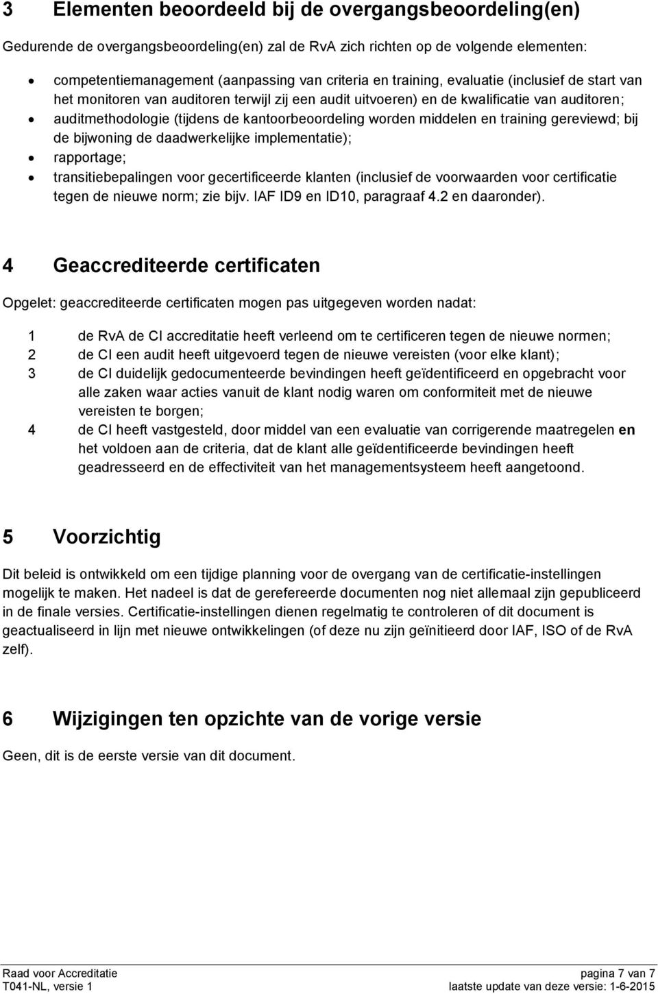 middelen en training gereviewd; bij de bijwoning de daadwerkelijke implementatie); rapportage; transitiebepalingen voor gecertificeerde klanten (inclusief de voorwaarden voor certificatie tegen de