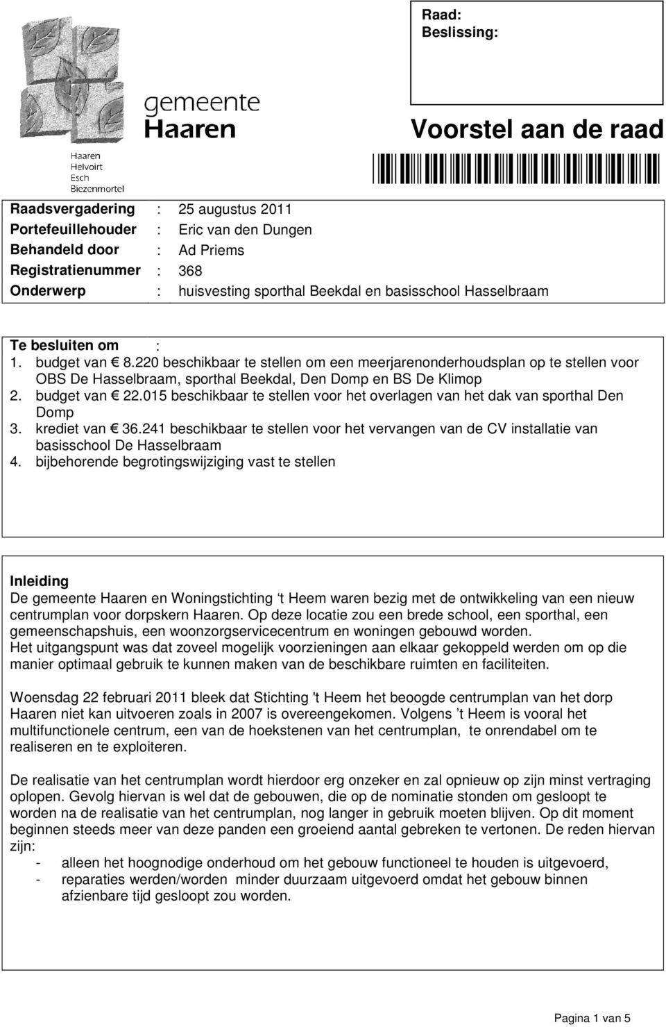 220 beschikbaar te stellen om een meerjarenonderhoudsplan op te stellen voor OBS De Hasselbraam, sporthal Beekdal, Den Domp en BS De Klimop 2. budget van 22.