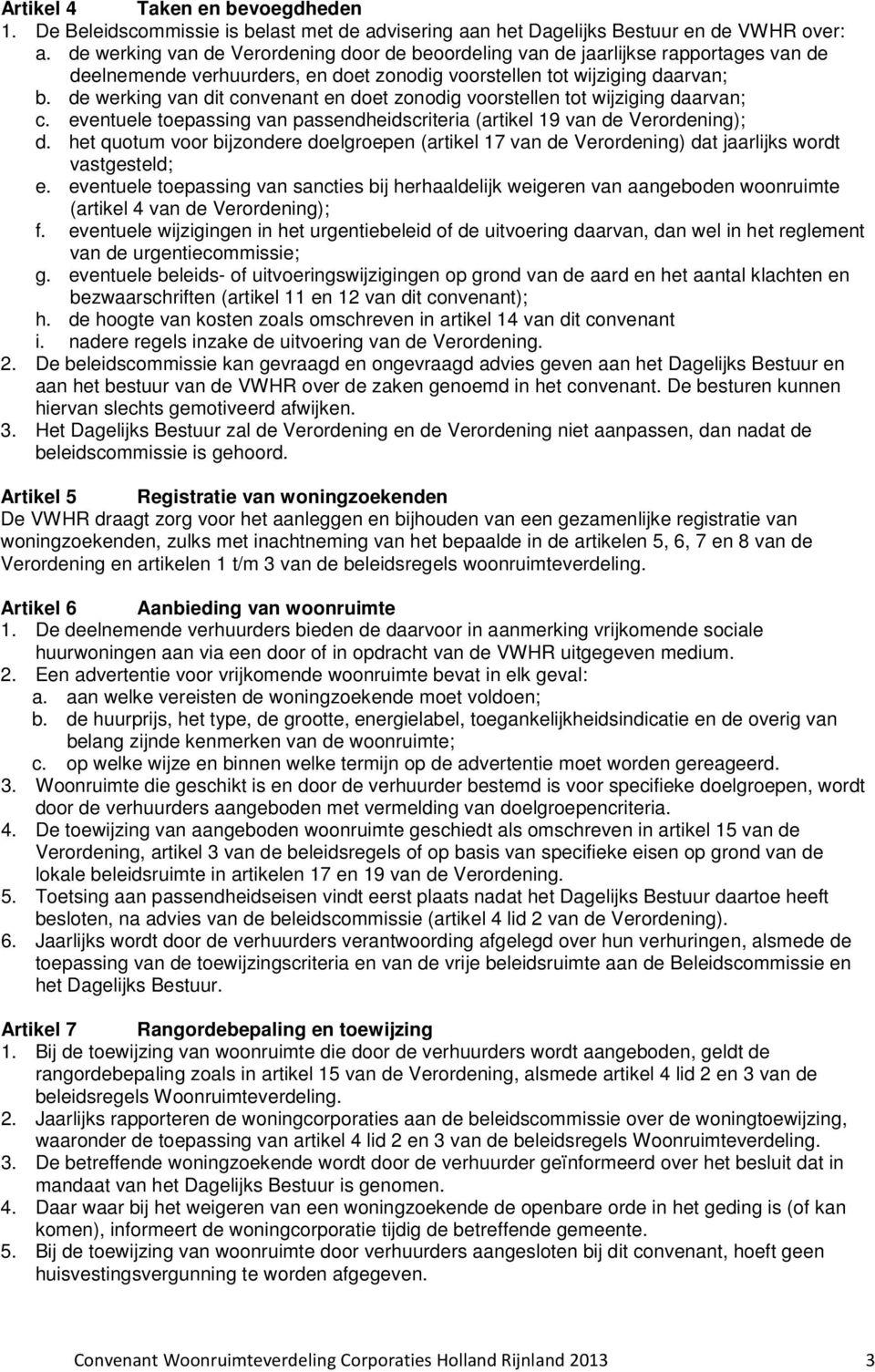 de werking van dit convenant en doet zonodig voorstellen tot wijziging daarvan; c. eventuele toepassing van passendheidscriteria (artikel 19 van de Verordening); d.