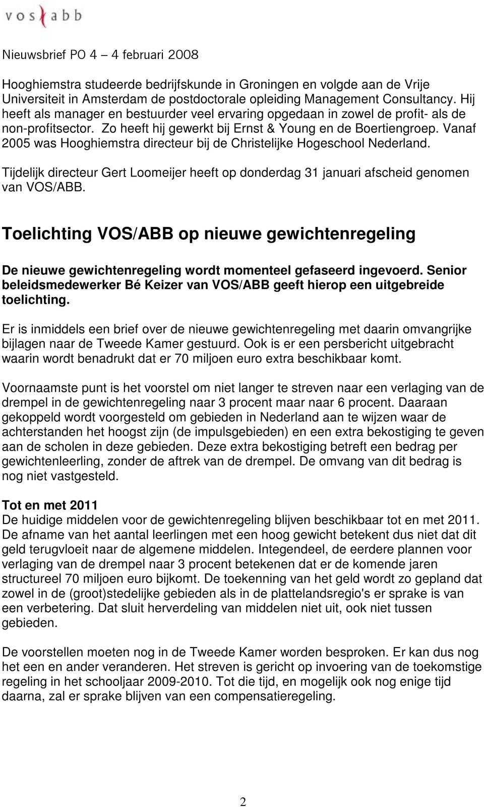 Vanaf 2005 was Hooghiemstra directeur bij de Christelijke Hogeschool Nederland. Tijdelijk directeur Gert Loomeijer heeft op donderdag 31 januari afscheid genomen van VOS/ABB.