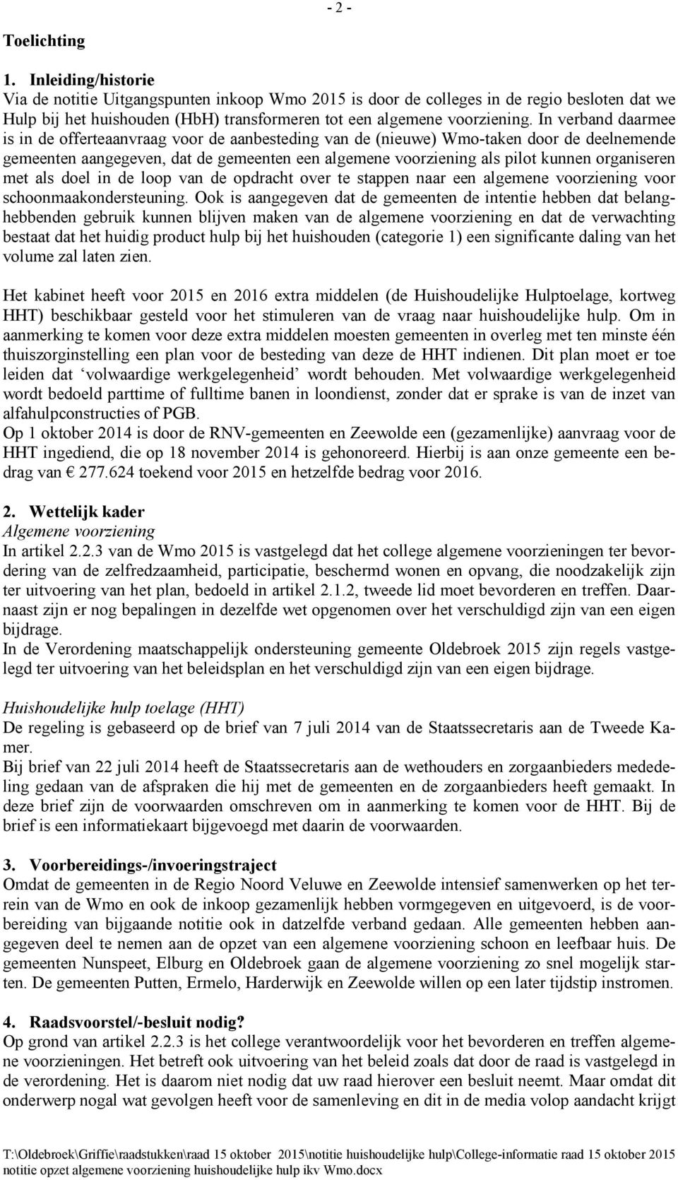 In verband daarmee is in de offerteaanvraag voor de aanbesteding van de (nieuwe) Wmo-taken door de deelnemende gemeenten aangegeven, dat de gemeenten een algemene voorziening als pilot kunnen