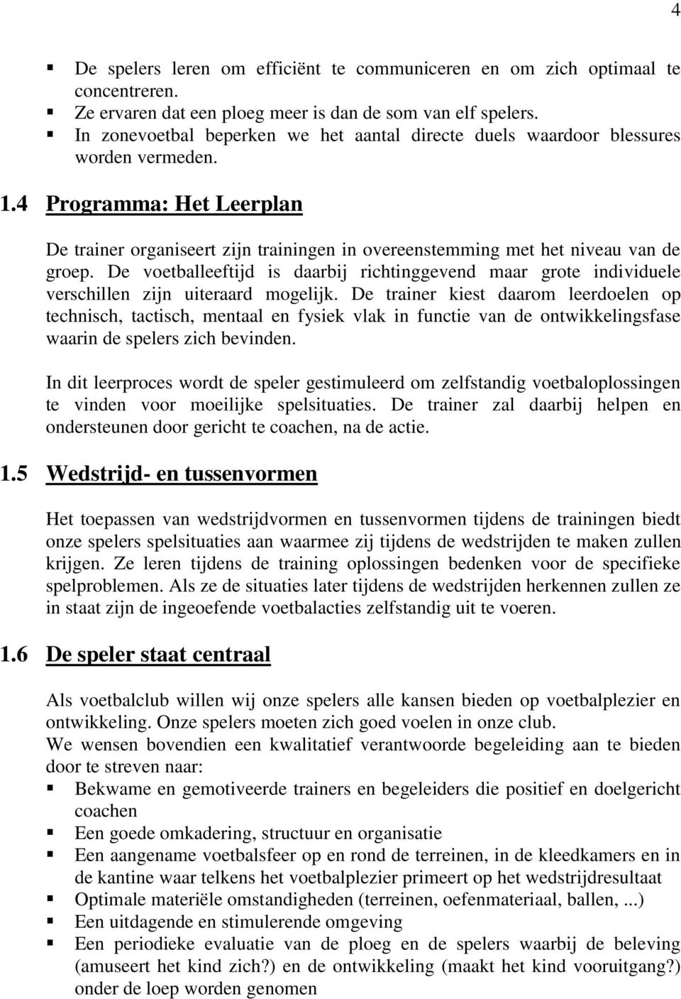 4 Programma: Het Leerplan De trainer organiseert zijn trainingen in overeenstemming met het niveau van de groep.