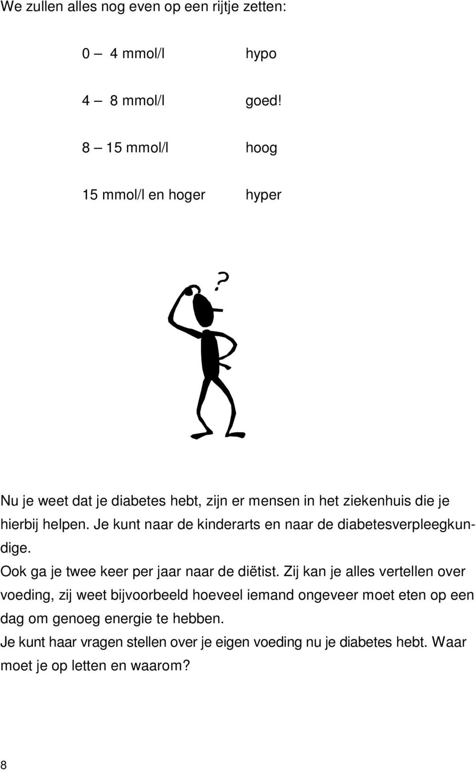 Je kunt naar de kinderarts en naar de diabetesverpleegkundige. Ook ga je twee keer per jaar naar de diëtist.