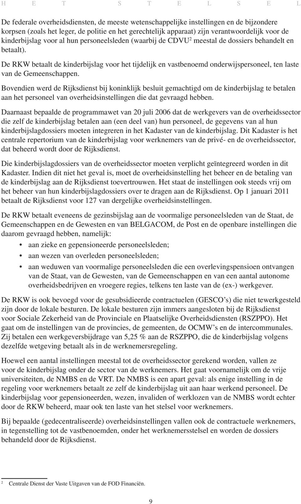 De RKW betaalt de kinderbijslag voor het tijdelijk en vastbenoemd onderwijspersoneel, ten laste van de Gemeenschappen.