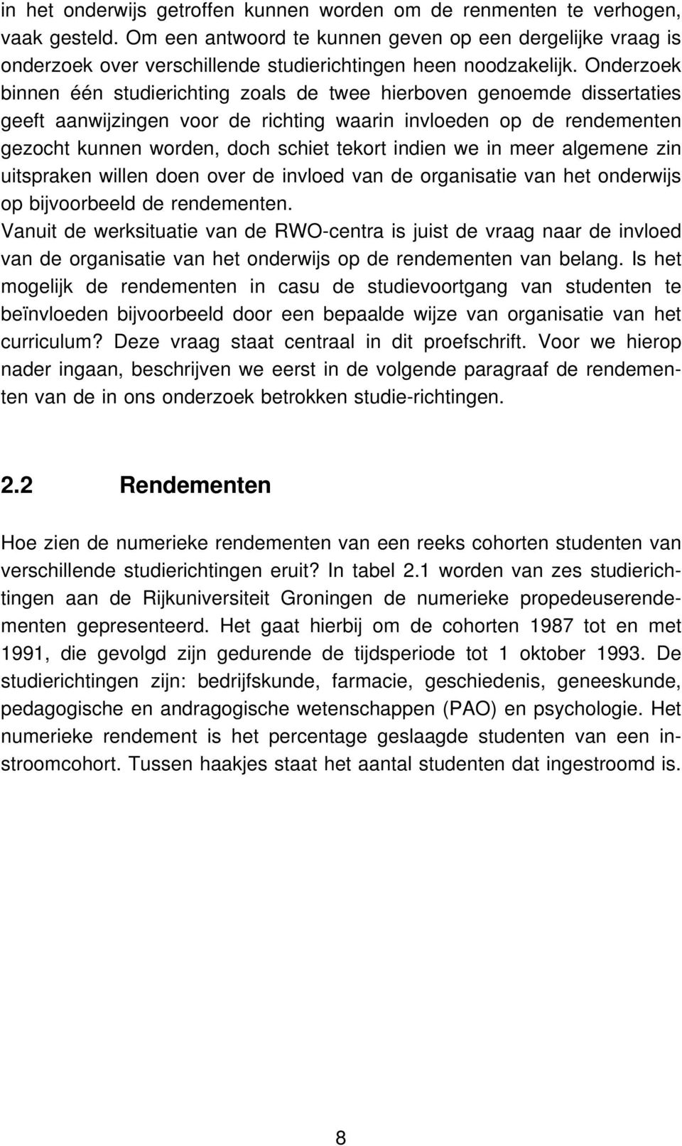 Onderzoek binnen één studierichting zoals de twee hierboven genoemde dissertaties geeft aanwijzingen voor de richting waarin invloeden op de rendementen gezocht kunnen worden, doch schiet tekort