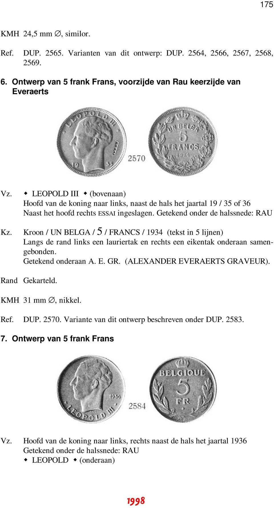 ingeslagen. Getekend onder de halssnede: RAU Kroon / UN BELGA / 5 / FRANCS / 1934 (tekst in 5 lijnen) Langs de rand links een lauriertak en rechts een eikentak onderaan samengebonden.