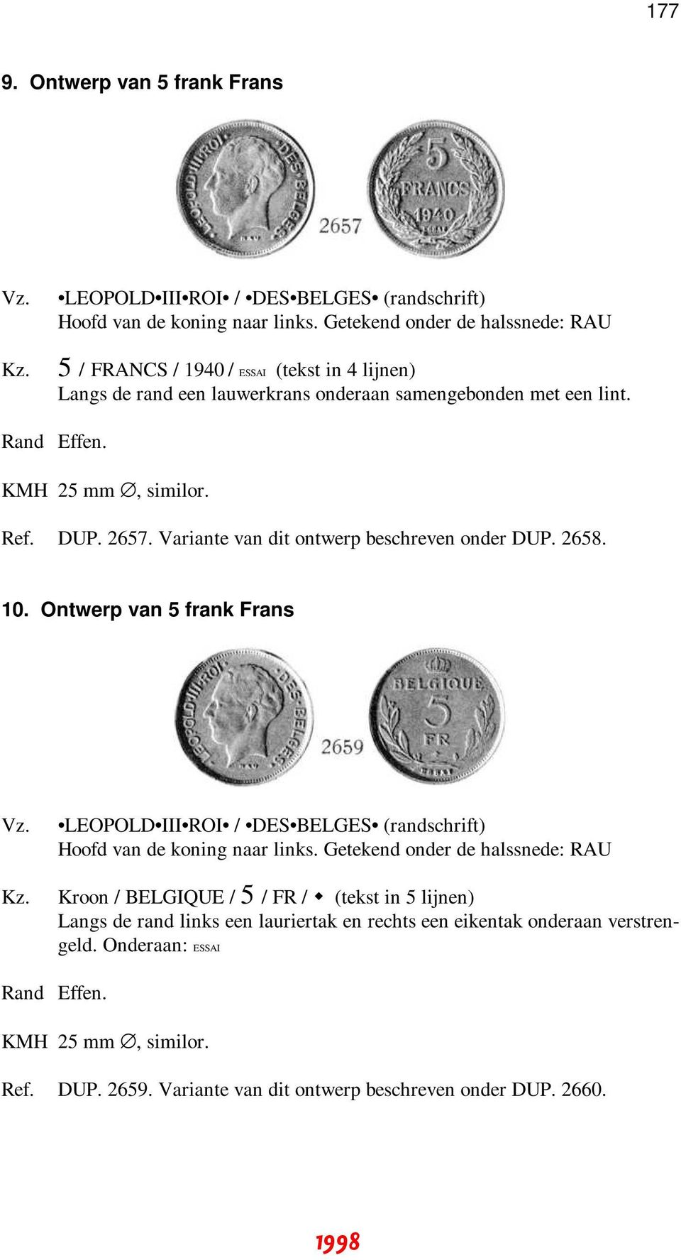 2657. Variante van dit ontwerp beschreven onder DUP. 2658. 10. Ontwerp van 5 frank Frans LEOPOLD III ROI / DES BELGES (randschrift) Hoofd van de koning naar links.