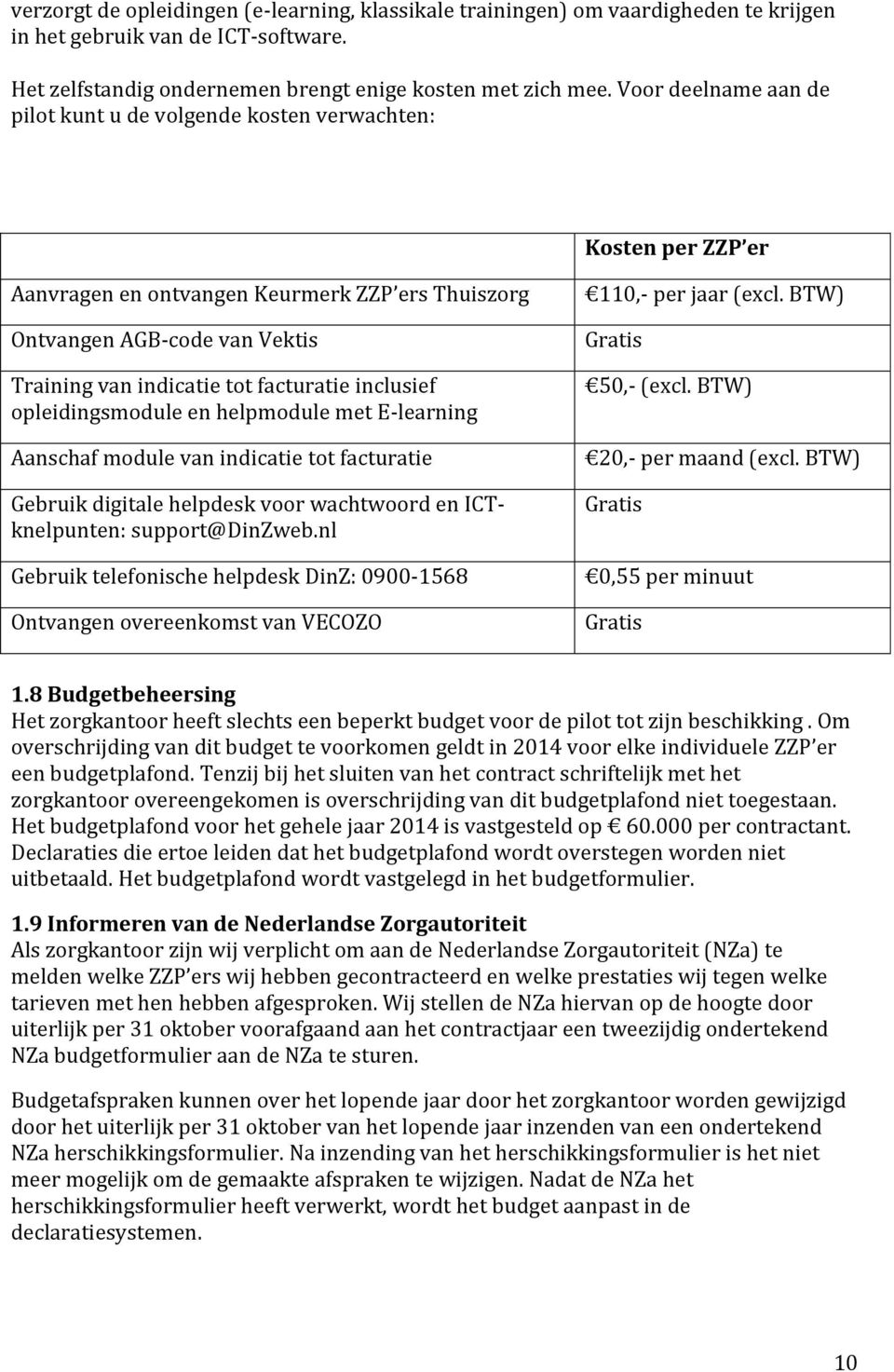 facturatie inclusief opleidingsmodule en helpmodule met E-learning Aanschaf module van indicatie tot facturatie Gebruik digitale helpdesk voor wachtwoord en ICTknelpunten: support@dinzweb.