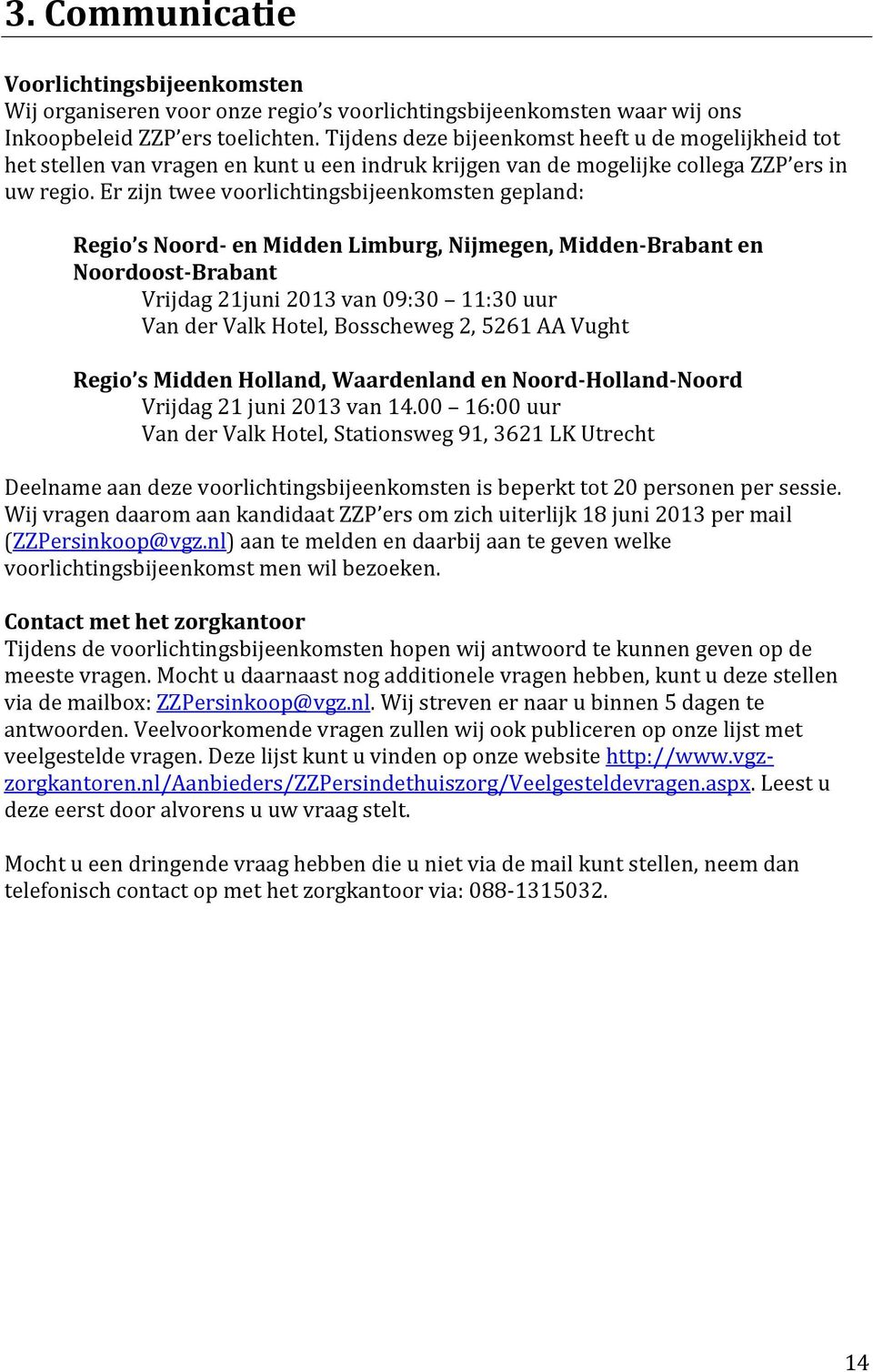 Er zijn twee voorlichtingsbijeenkomsten gepland: Regio s Noord- en Midden Limburg, Nijmegen, Midden-Brabant en Noordoost-Brabant Vrijdag 21juni 2013 van 09:30 11:30 uur Van der Valk Hotel, Bosscheweg