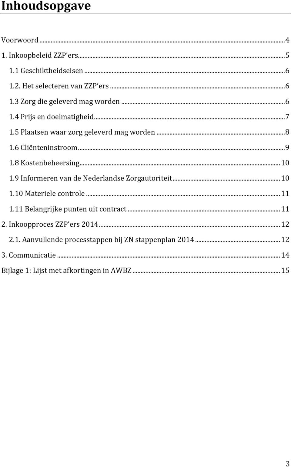 9 Informeren van de Nederlandse Zorgautoriteit... 10 1.10 Materiele controle... 11 1.11 Belangrijke punten uit contract... 11 2.