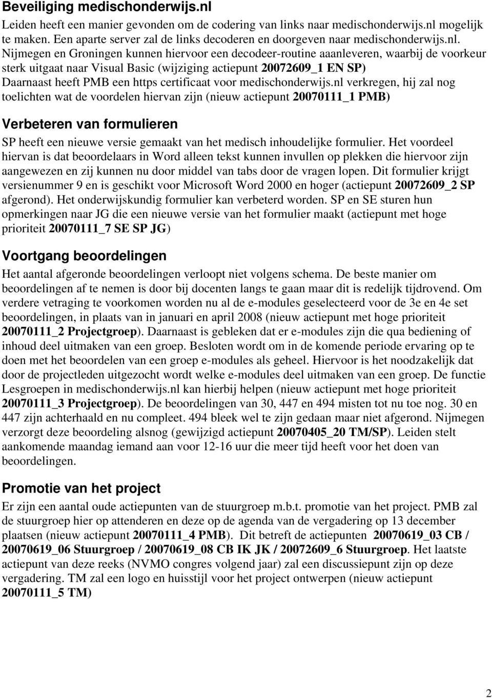 Nijmegen en Groningen kunnen hiervoor een decodeer-routine aaanleveren, waarbij de voorkeur sterk uitgaat naar Visual Basic (wijziging actiepunt 20072609_1 EN SP) Daarnaast heeft PMB een https