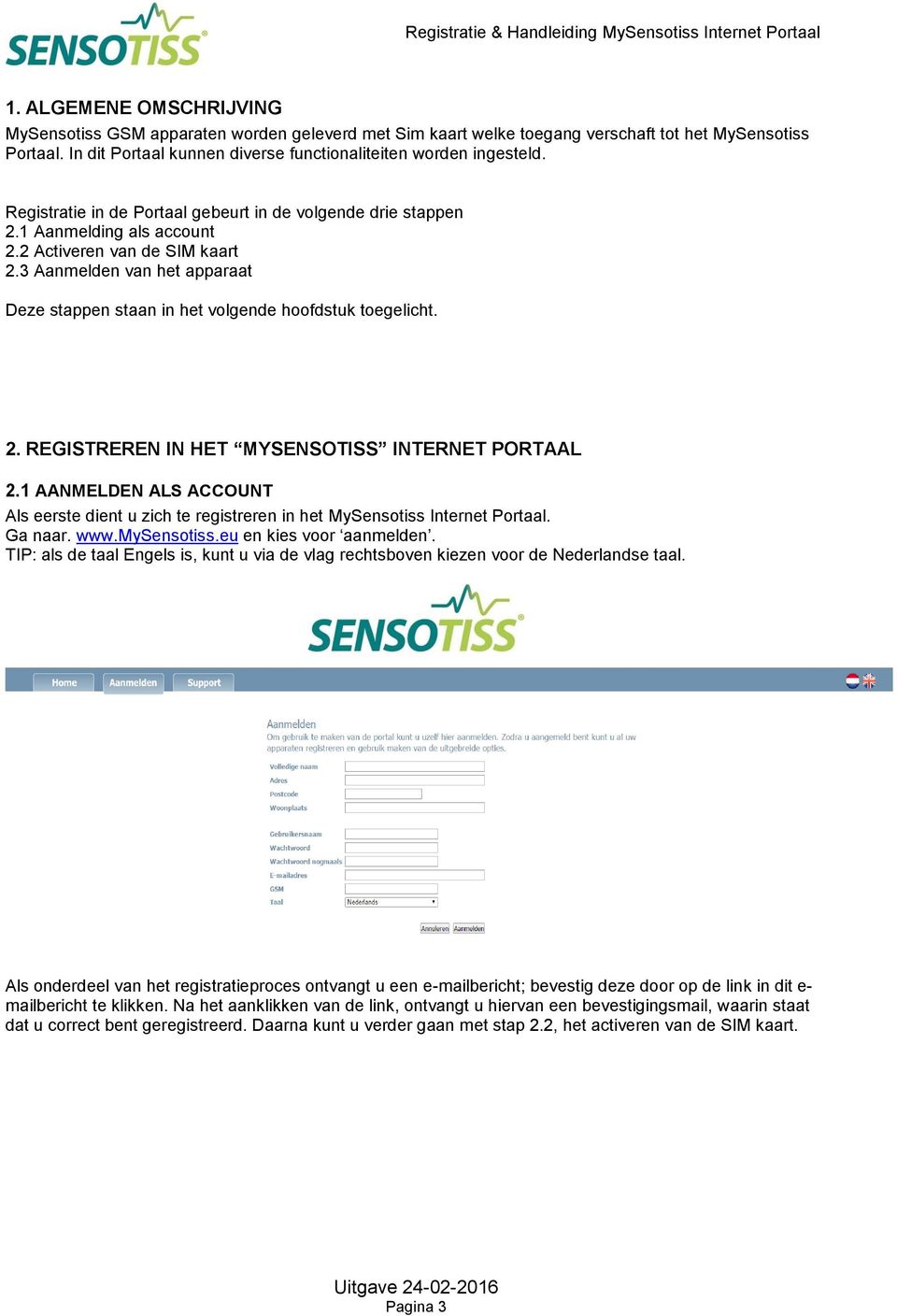 3 Aanmelden van het apparaat Deze stappen staan in het volgende hoofdstuk toegelicht. 2. REGISTREREN IN HET MYSENSOTISS INTERNET PORTAAL 2.