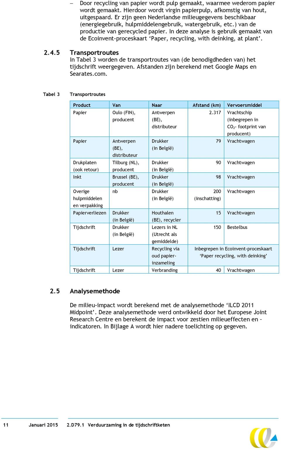 In deze analyse is gebruik gemaakt van de Ecoinvent-proceskaart Paper, recycling, with deinking, at plant. 2.4.