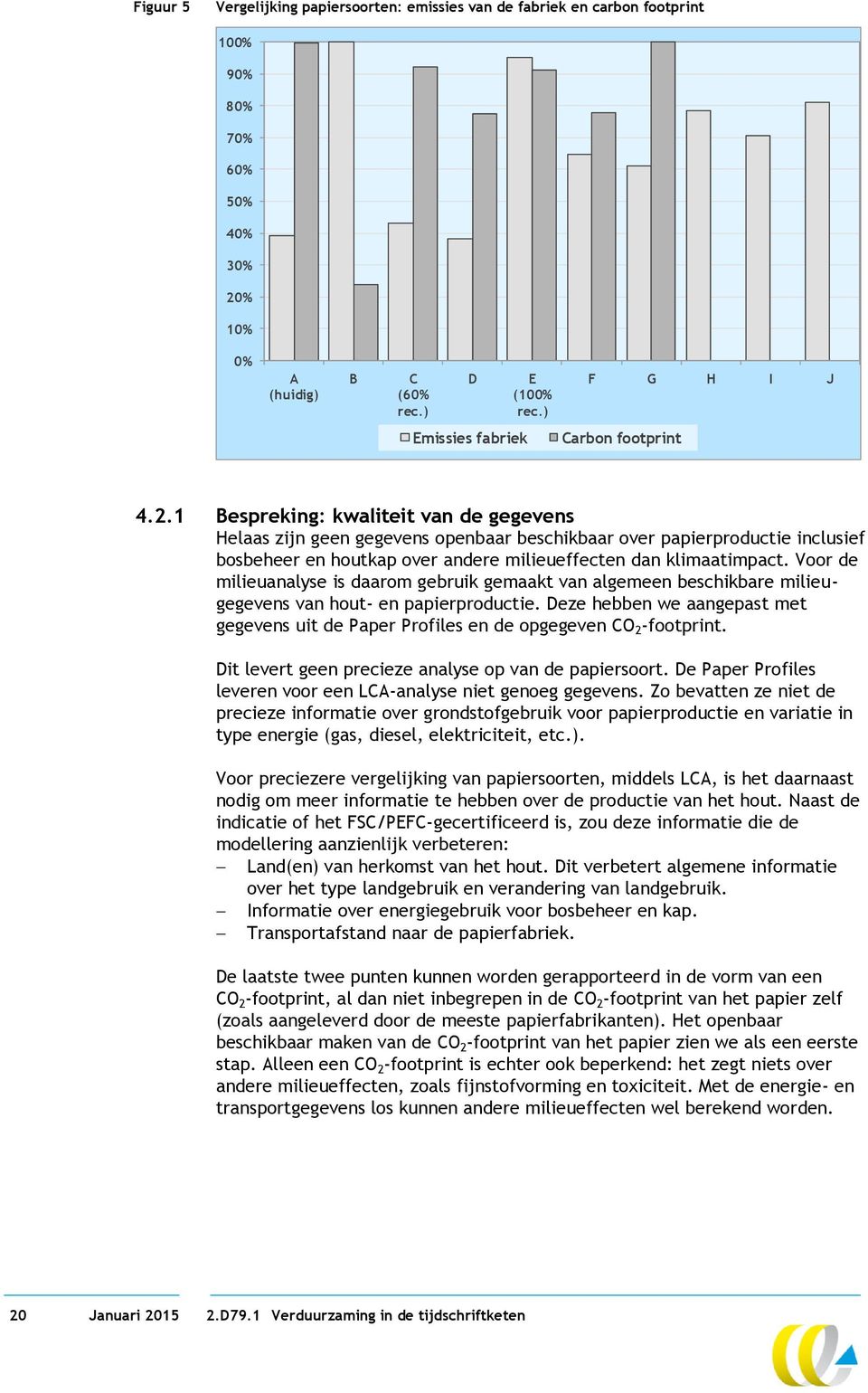 1 Bespreking: kwaliteit van de gegevens Helaas zijn geen gegevens openbaar beschikbaar over papierproductie inclusief bosbeheer en houtkap over andere milieueffecten dan klimaatimpact.