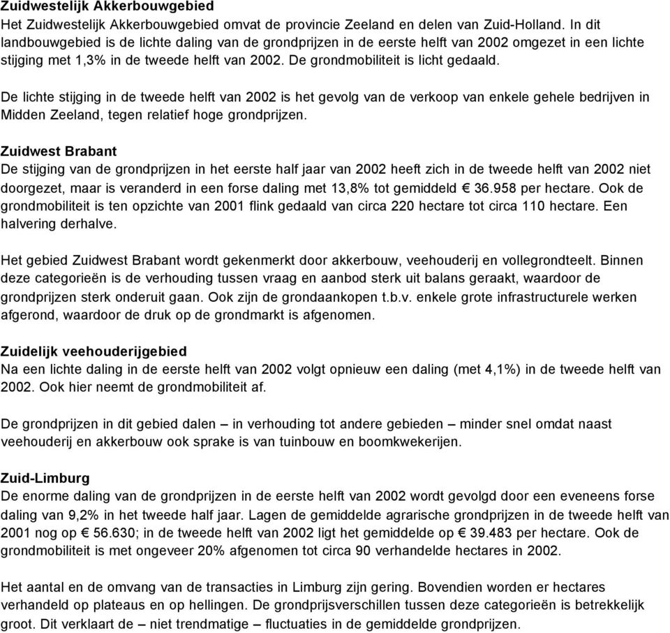 De lichte stijging in de tweede helft van 2002 is het gevolg van de verkoop van enkele gehele bedrijven in Midden Zeeland, tegen relatief hoge grondprijzen.