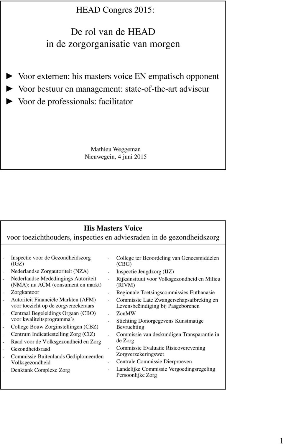 Nederlandse Zorgautoriteit (NZA) - Nederlandse Mededingings Autoriteit (NMA); nu ACM (consument en markt) - Zorgkantoor - Autoriteit Financiële Markten (AFM) voor toezicht op de zorgverzekeraars -
