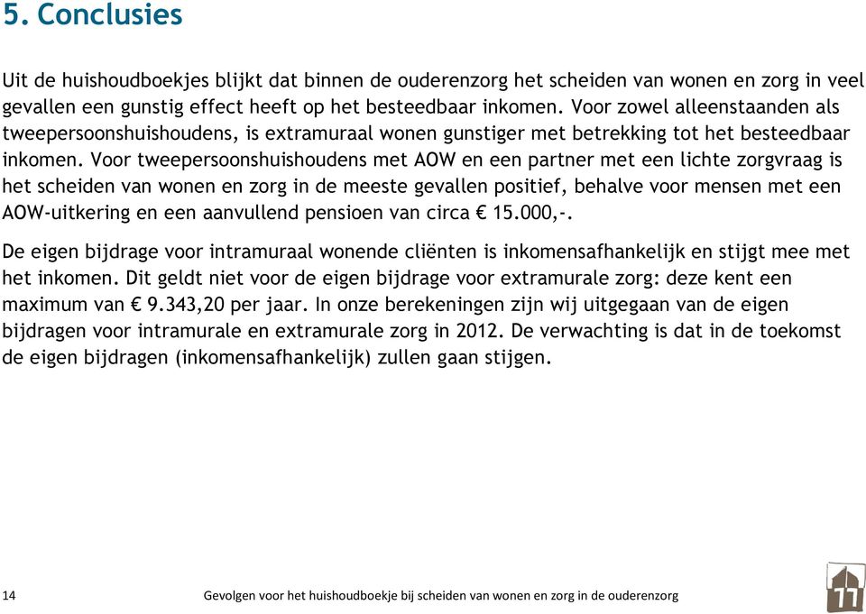 Voor tweepersoonshuishoudens met AOW en een partner met een lichte zorgvraag is het scheiden van wonen en zorg in de meeste gevallen positief, behalve voor mensen met een AOW-uitkering en een