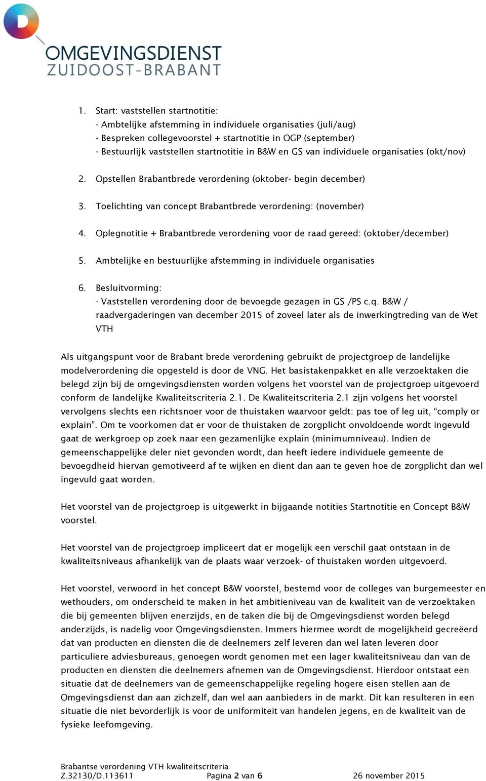 Oplegnotitie + Brabantbrede verordening voor de raad gereed: (oktober/december) 5. Ambtelijke en bestuurlijke afstemming in individuele organisaties 6.