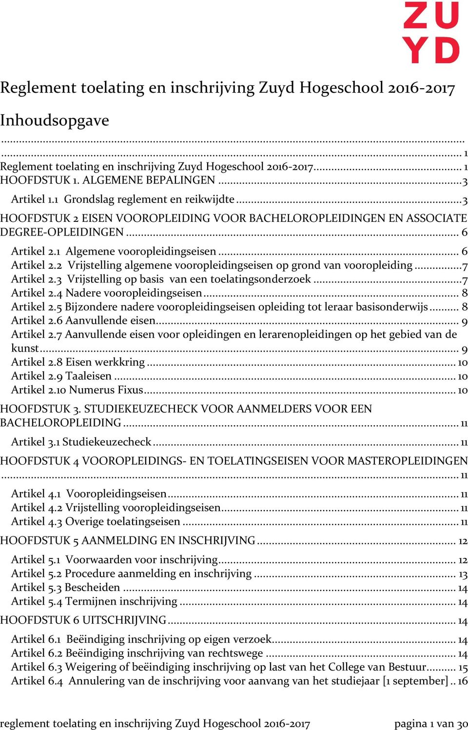 1 Algemene vooropleidingseisen... 6 Artikel 2.2 Vrijstelling algemene vooropleidingseisen op grond van vooropleiding... 7 Artikel 2.3 Vrijstelling op basis van een toelatingsonderzoek... 7 Artikel 2.4 Nadere vooropleidingseisen.