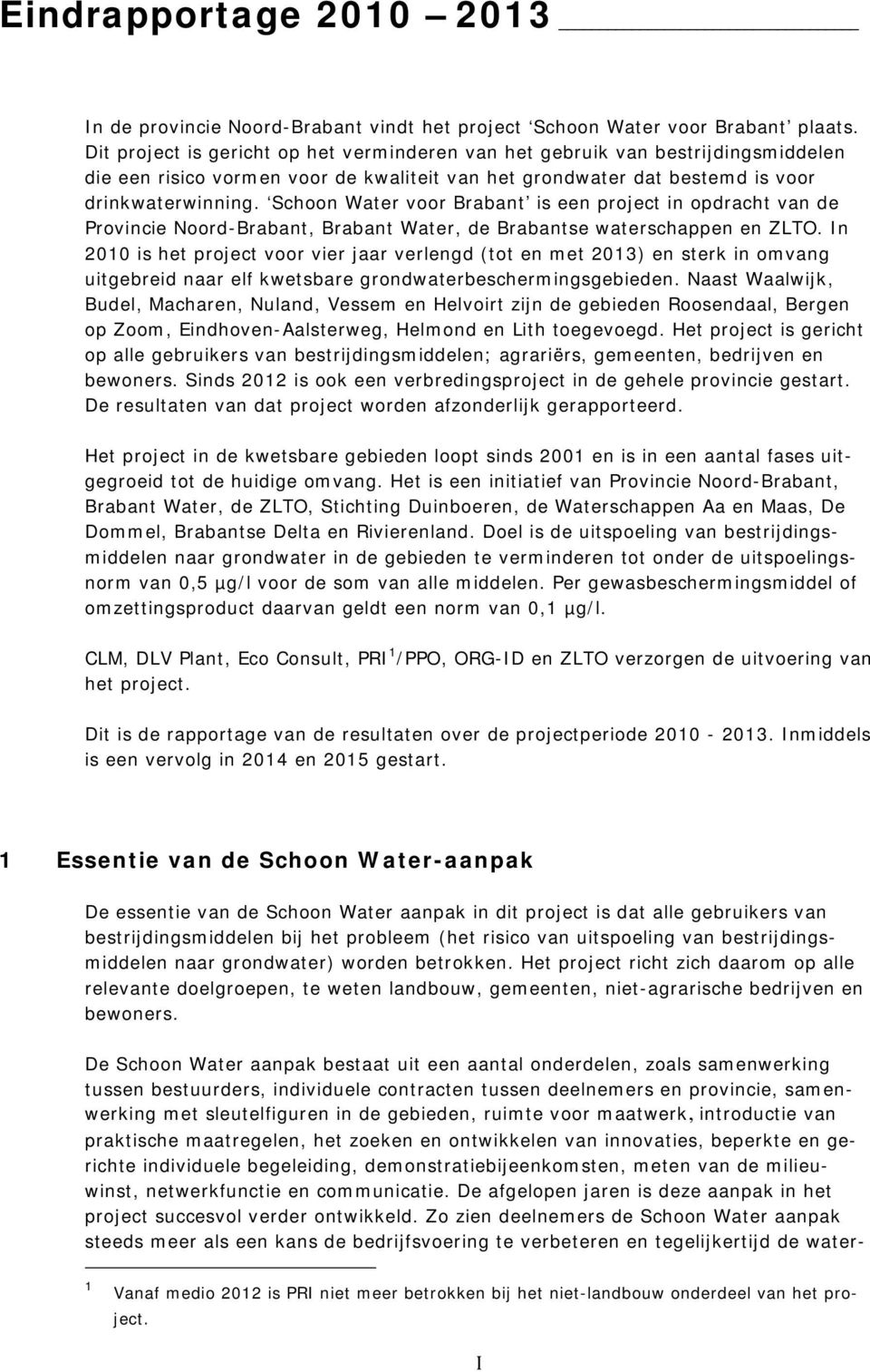 Schoon Water voor Brabant is een project in opdracht van de Provincie Noord-Brabant, Brabant Water, de Brabantse waterschappen en ZLTO.
