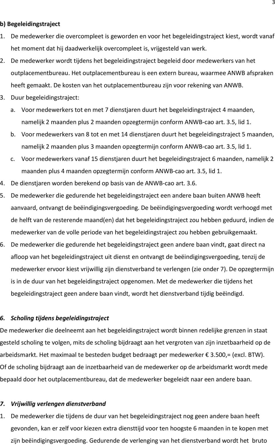 De kosten van het outplacementbureau zijn voor rekening van ANWB. 3. Duur begeleidingstraject: a.