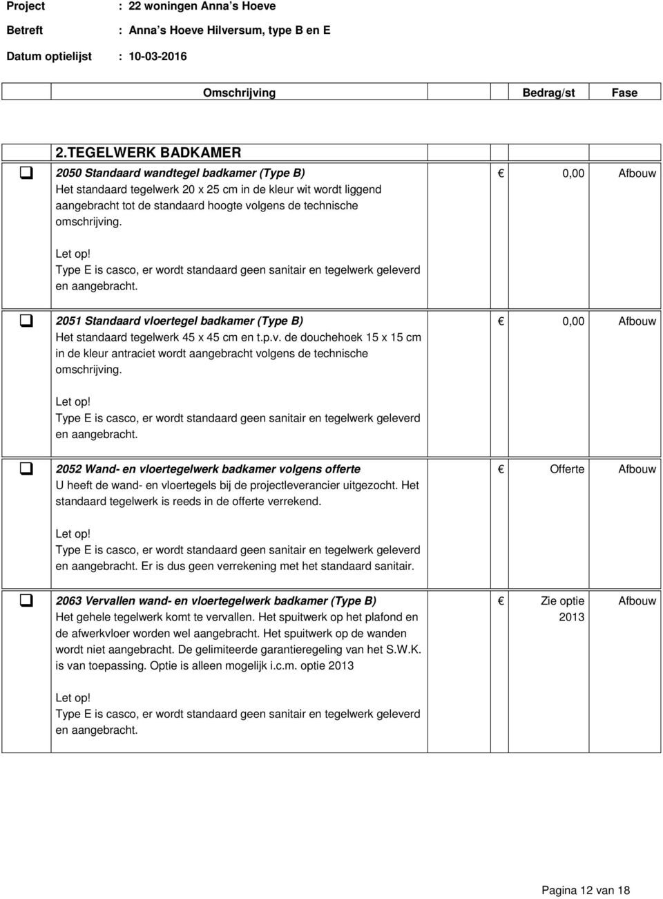 0,00 Afbouw 2052 Wand- en vloertegelwerk badkamer volgens offerte U heeft de wand- en vloertegels bij de projectleverancier uitgezocht. Het standaard tegelwerk is reeds in de offerte verrekend.