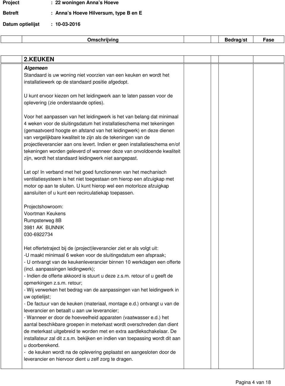 Voor het aanpassen van het leidingwerk is het van belang dat minimaal 4 weken voor de sluitingsdatum het installatieschema met tekeningen (gemaatvoerd hoogte en afstand van het leidingwerk) en deze