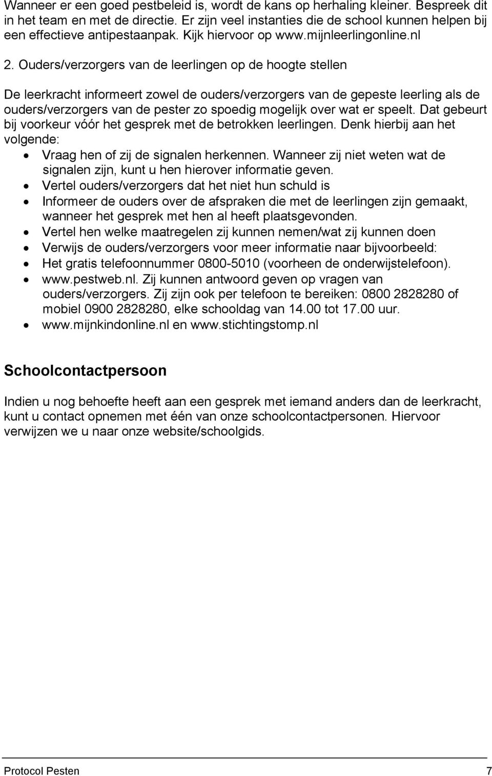 Ouders/verzorgers van de leerlingen op de hoogte stellen De leerkracht informeert zowel de ouders/verzorgers van de gepeste leerling als de ouders/verzorgers van de pester zo spoedig mogelijk over