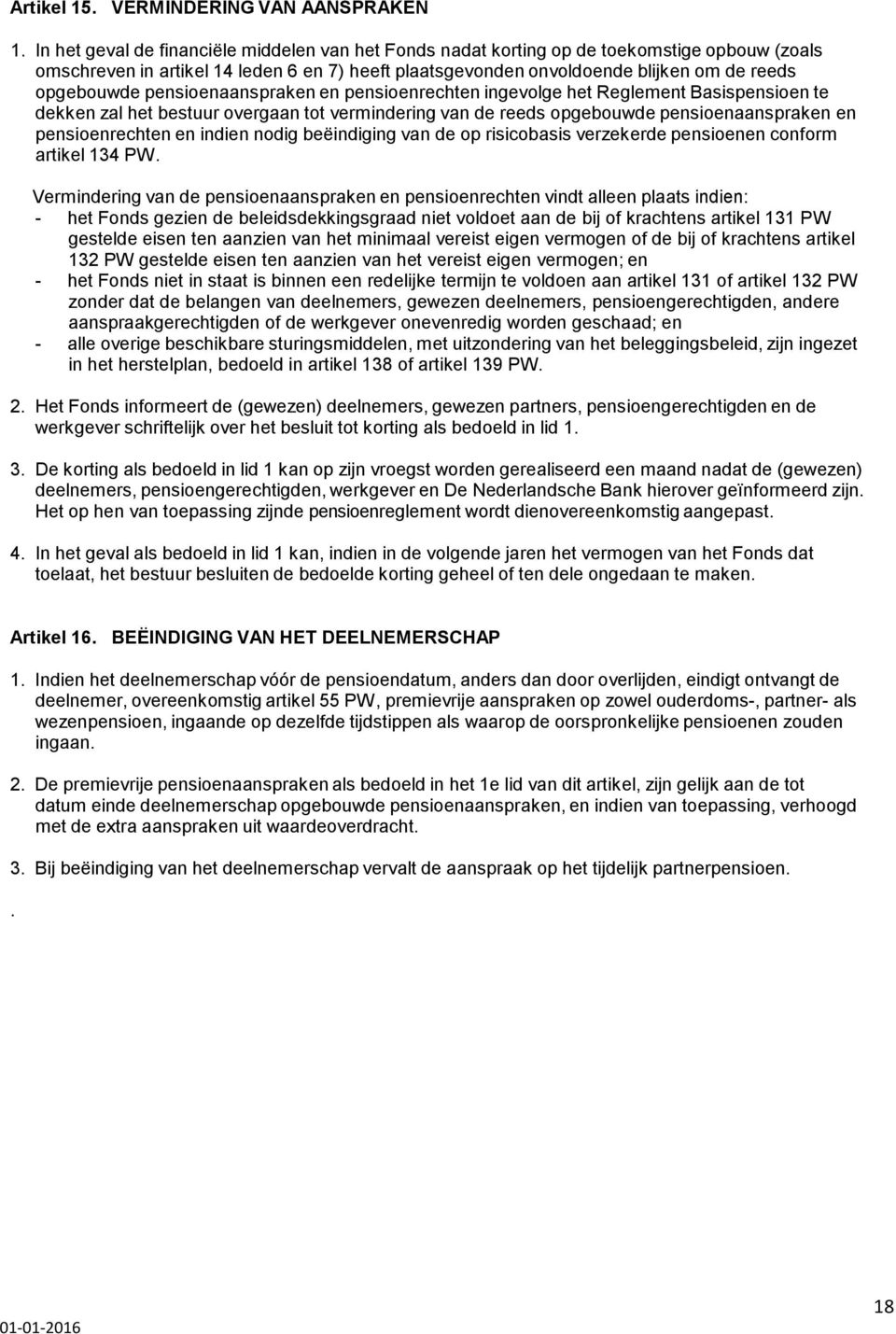 pensioenaanspraken en pensioenrechten ingevolge het Reglement Basispensioen te dekken zal het bestuur overgaan tot vermindering van de reeds opgebouwde pensioenaanspraken en pensioenrechten en indien