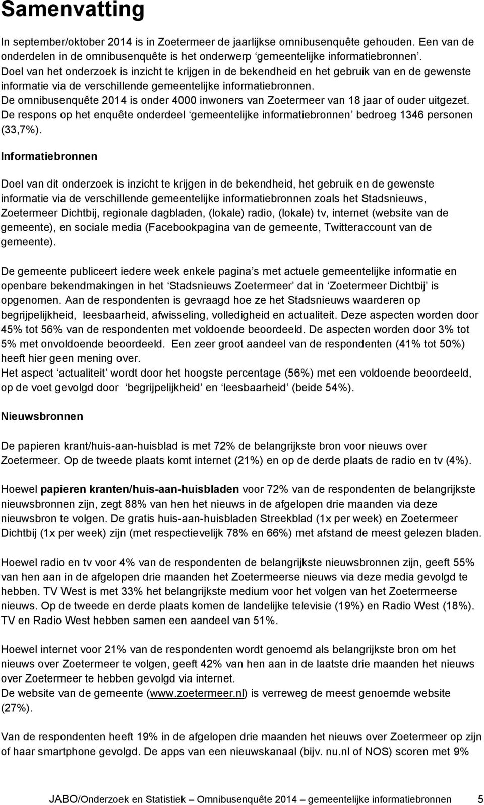 De omnibusenquête 2014 is onder 4000 inwoners van Zoetermeer van 18 jaar of ouder uitgezet. De respons op het enquête onderdeel gemeentelijke informatiebronnen bedroeg 1346 personen (33,7%).