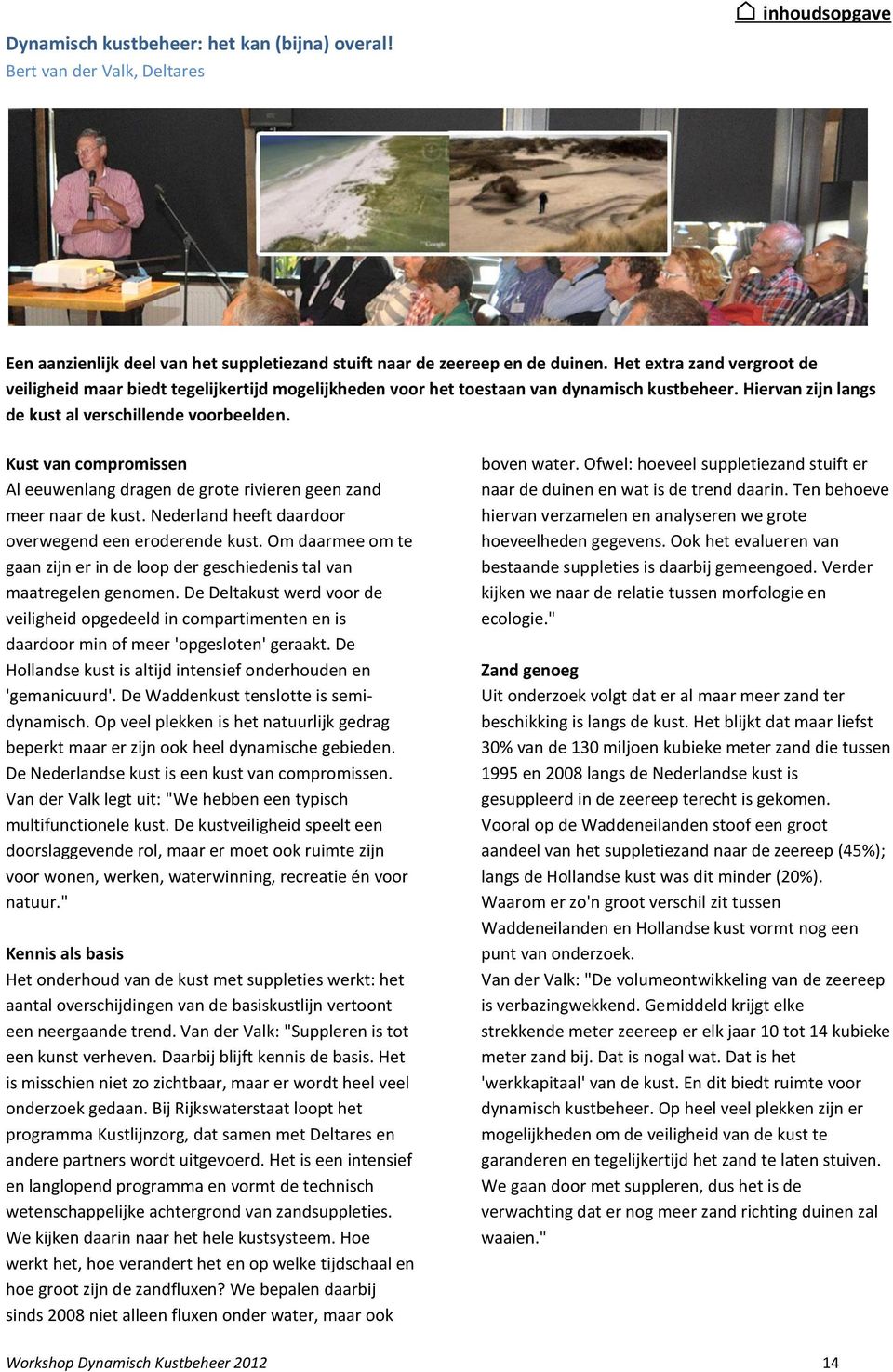 Kust van compromissen Al eeuwenlang dragen de grote rivieren geen zand meer naar de kust. Nederland heeft daardoor overwegend een eroderende kust.