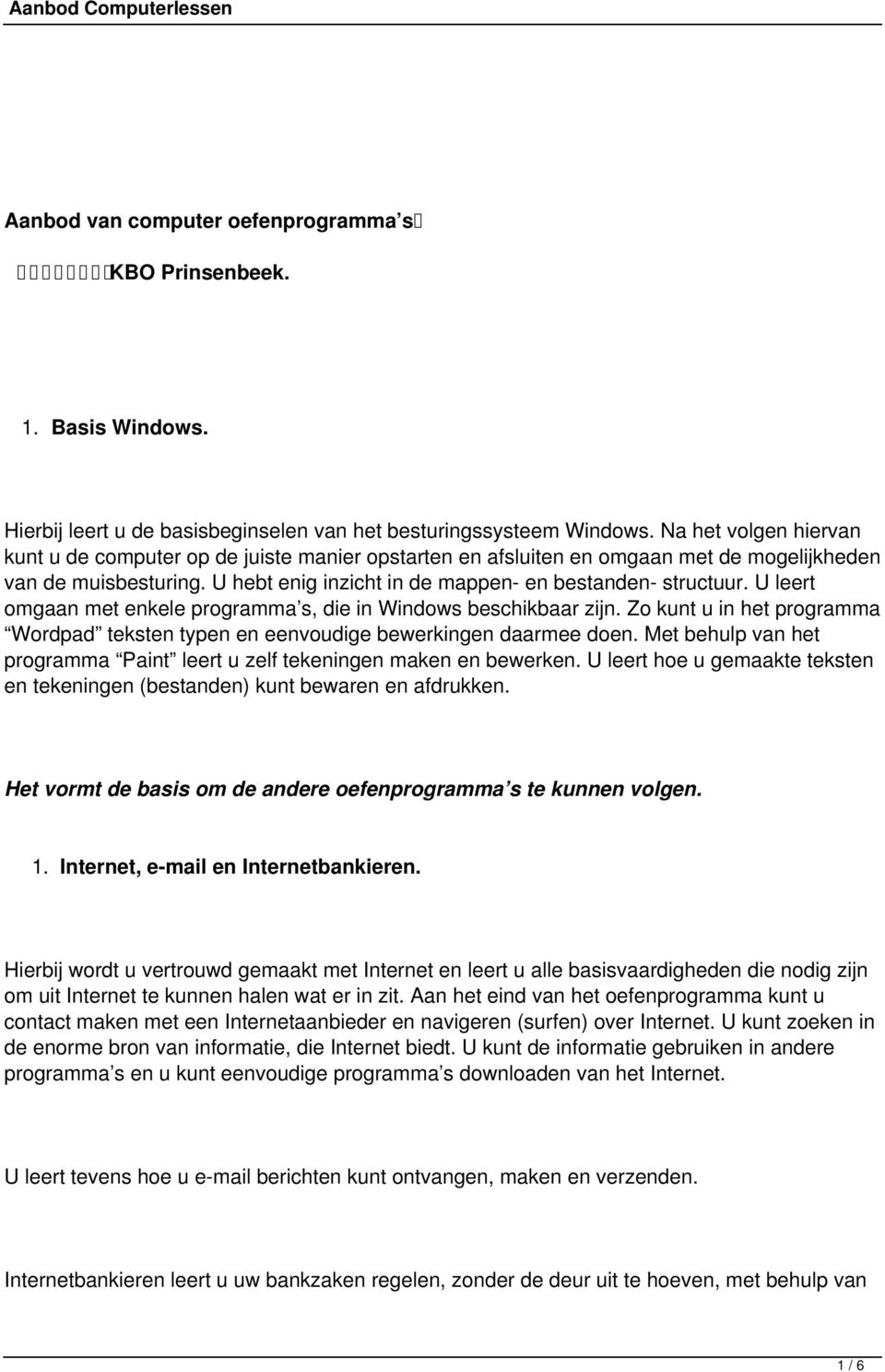 U leert omgaan met enkele programma s, die in Windows beschikbaar zijn. Zo kunt u in het programma Wordpad teksten typen en eenvoudige bewerkingen daarmee doen.