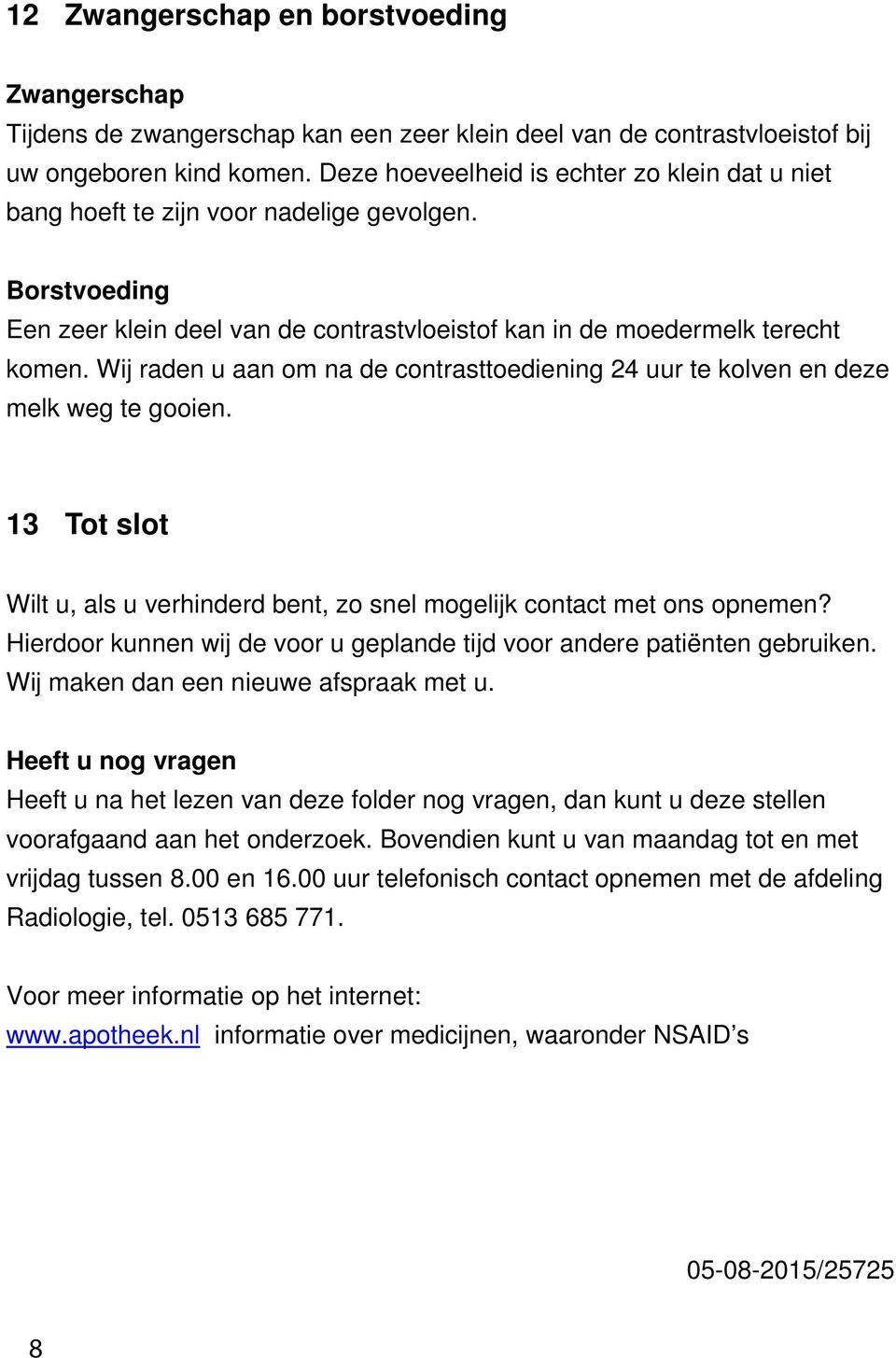 Wij raden u aan om na de contrasttoediening 24 uur te kolven en deze melk weg te gooien. 13 Tot slot Wilt u, als u verhinderd bent, zo snel mogelijk contact met ons opnemen?