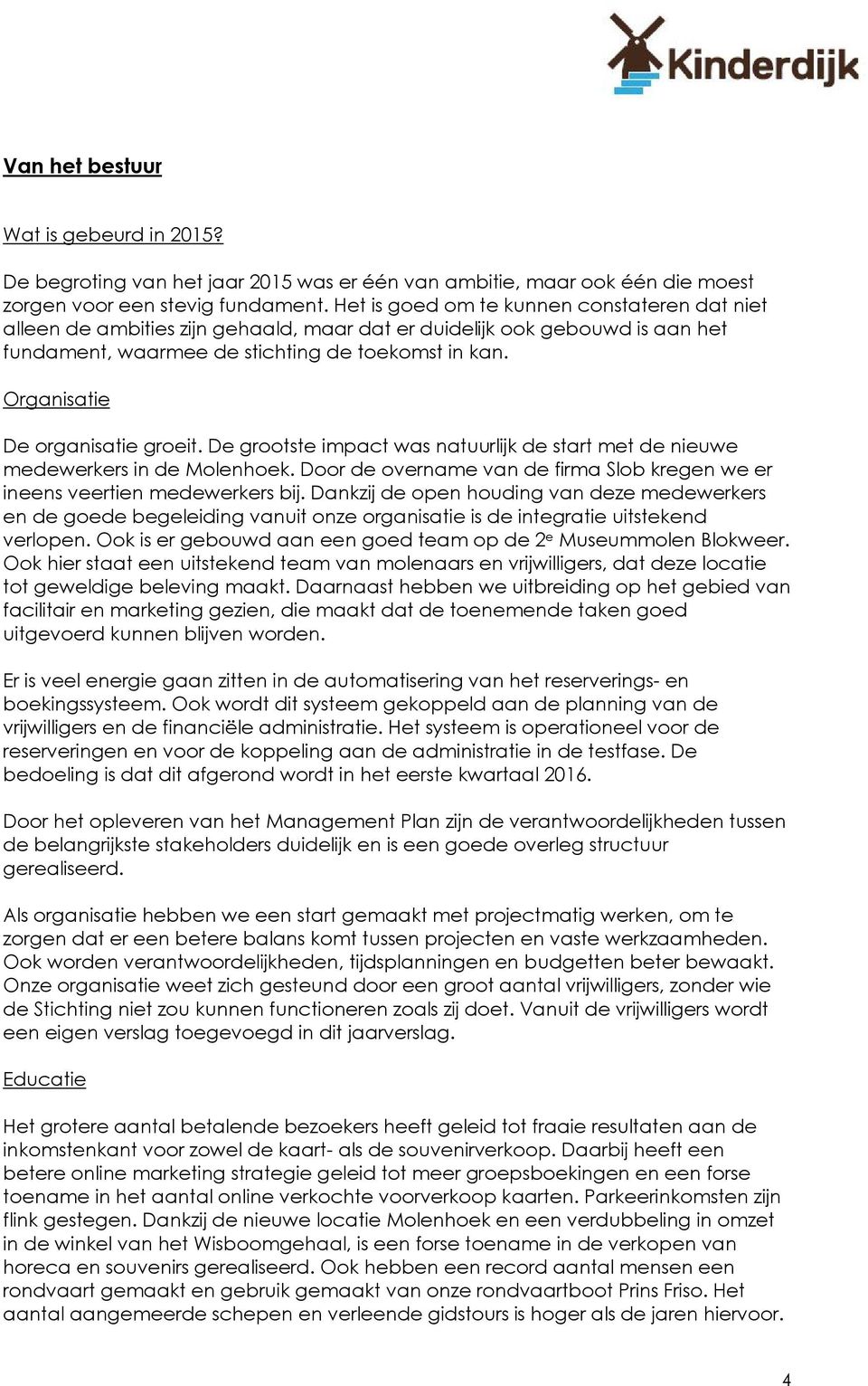 Organisatie De organisatie groeit. De grootste impact was natuurlijk de start met de nieuwe medewerkers in de Molenhoek.