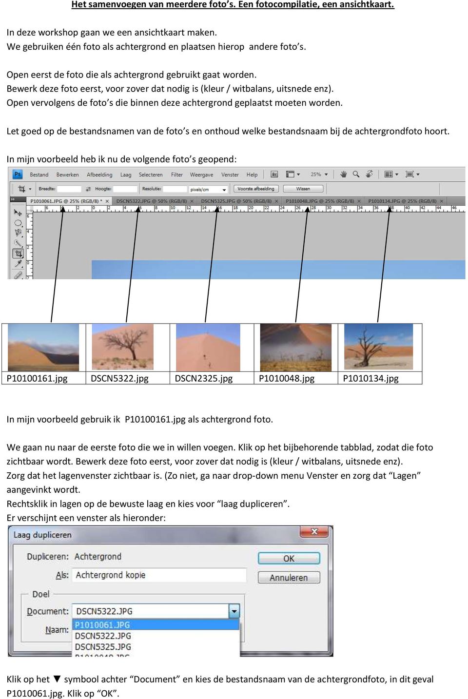 Open vervolgens de foto s die binnen deze achtergrond geplaatst moeten worden. Let goed op de bestandsnamen van de foto s en onthoud welke bestandsnaam bij de achtergrondfoto hoort.