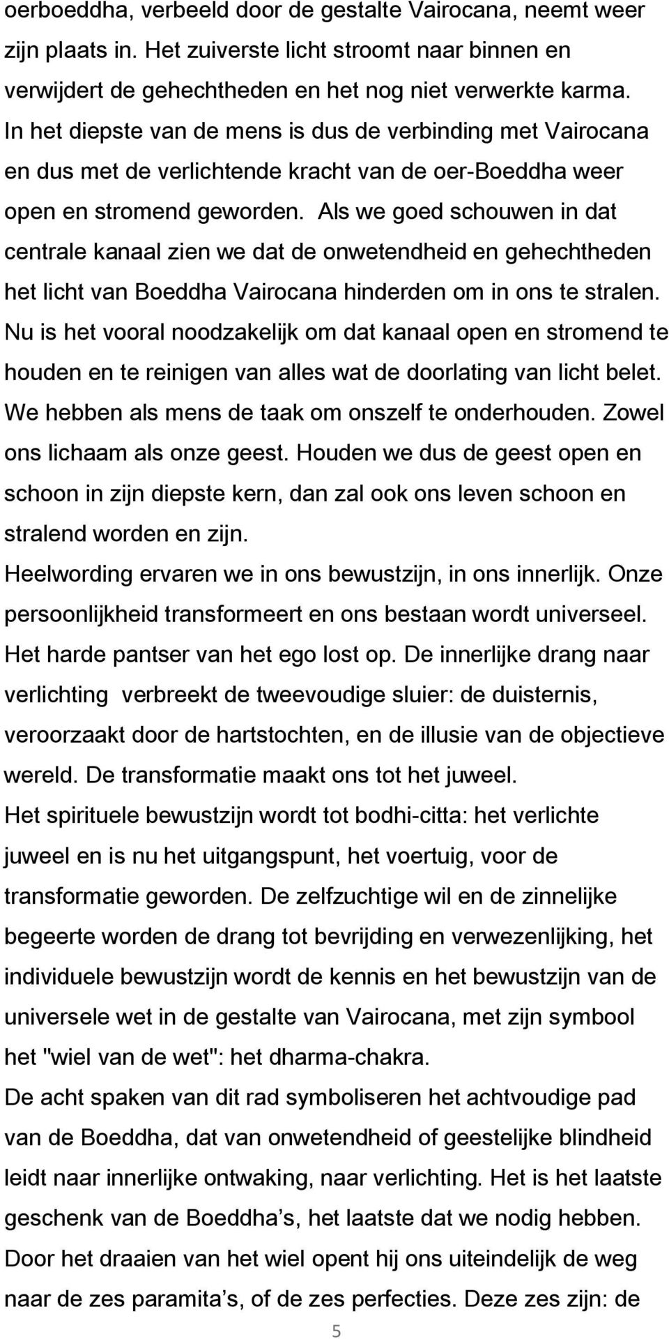 Als we goed schouwen in dat centrale kanaal zien we dat de onwetendheid en gehechtheden het licht van Boeddha Vairocana hinderden om in ons te stralen.