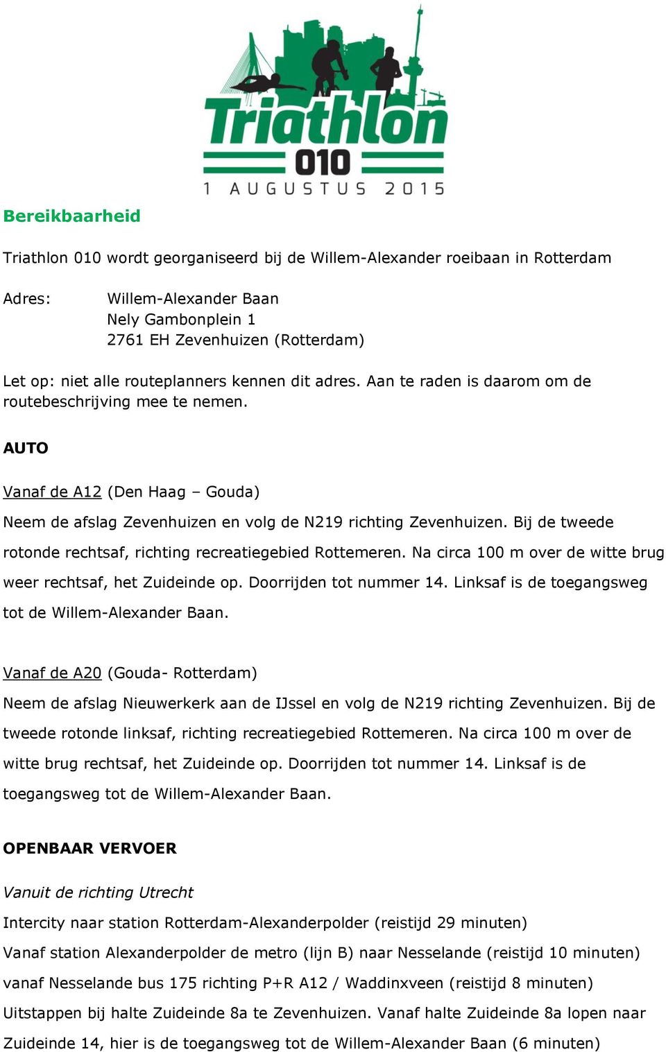 Bij de tweede rotonde rechtsaf, richting recreatiegebied Rottemeren. Na circa 100 m over de witte brug weer rechtsaf, het Zuideinde op. Doorrijden tot nummer 14.