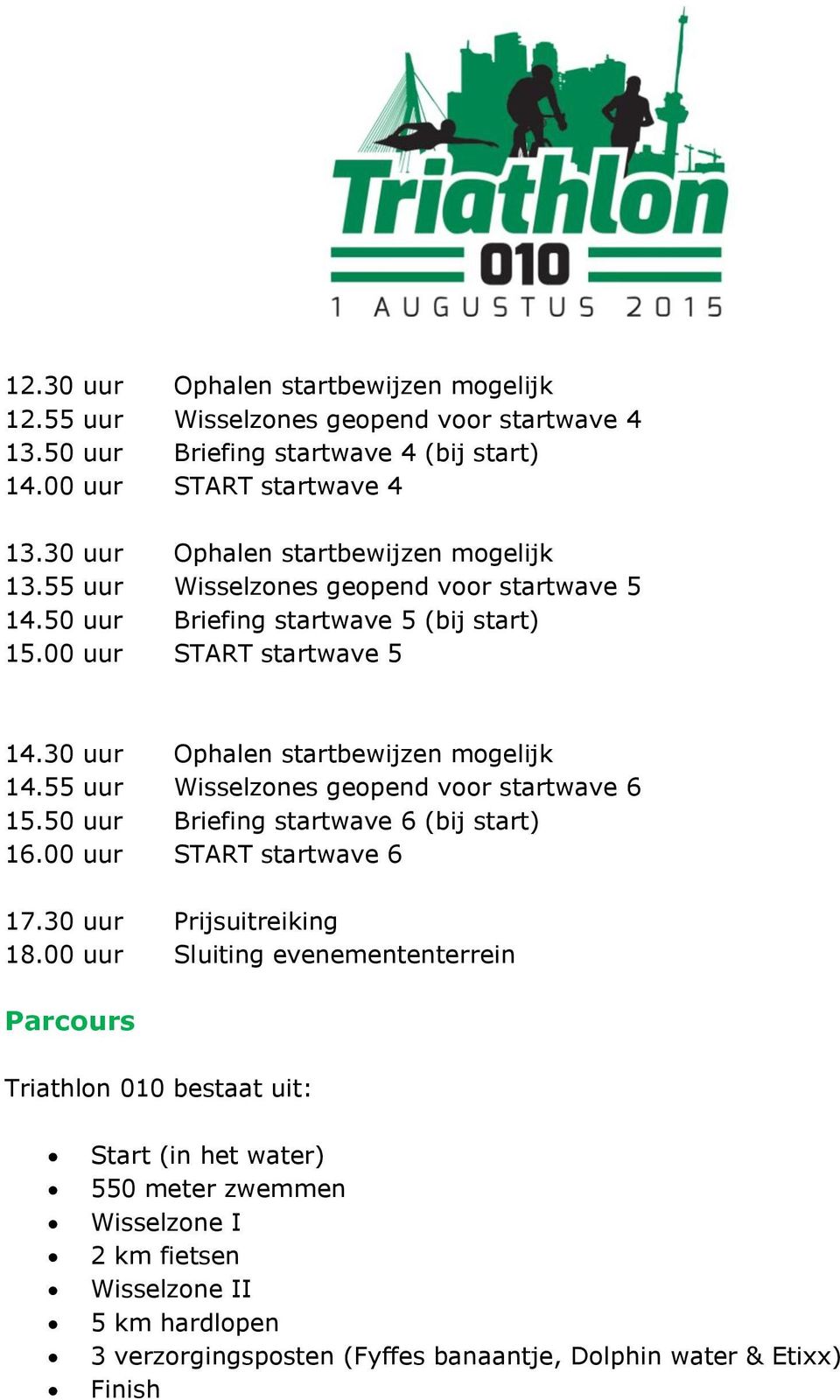 30 uur Ophalen startbewijzen mogelijk 14.55 uur Wisselzones geopend voor startwave 6 15.50 uur Briefing startwave 6 (bij start) 16.00 uur START startwave 6 17.30 uur Prijsuitreiking 18.