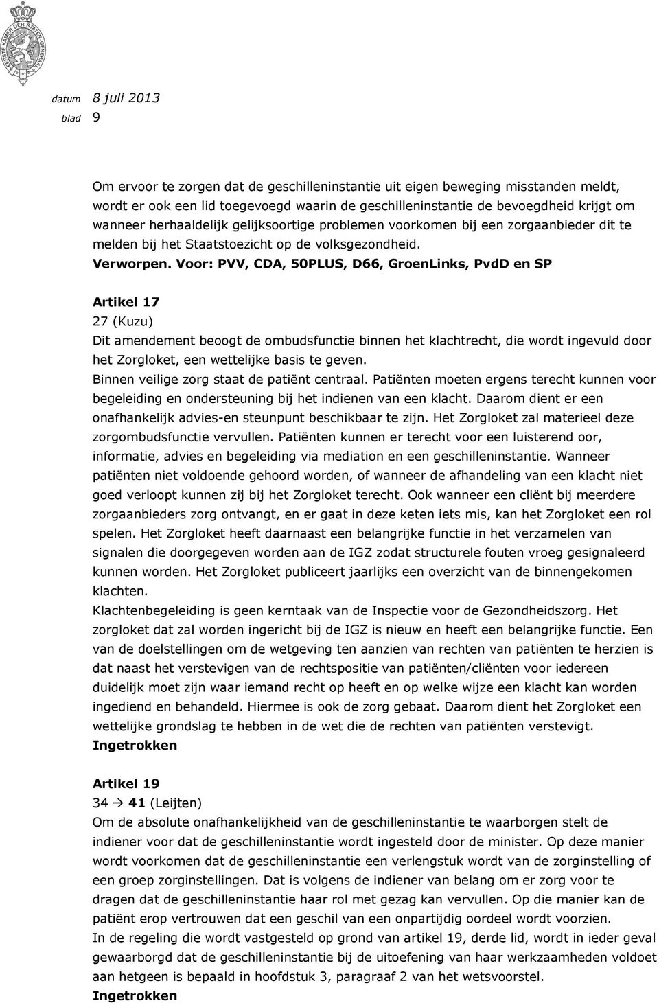 Voor: PVV, CDA, 50PLUS, D66, GroenLinks, PvdD en SP Artikel 17 27 (Kuzu) Dit amendement beoogt de ombudsfunctie binnen het klachtrecht, die wordt ingevuld door het Zorgloket, een wettelijke basis te