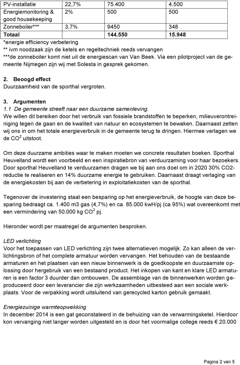 Via een pilotproject van de gemeente Nijmegen zijn wij met Solesta in gesprek gekomen. 2. Beoogd effect Duurzaamheid van de sporthal vergroten. 3. Argumenten 1.