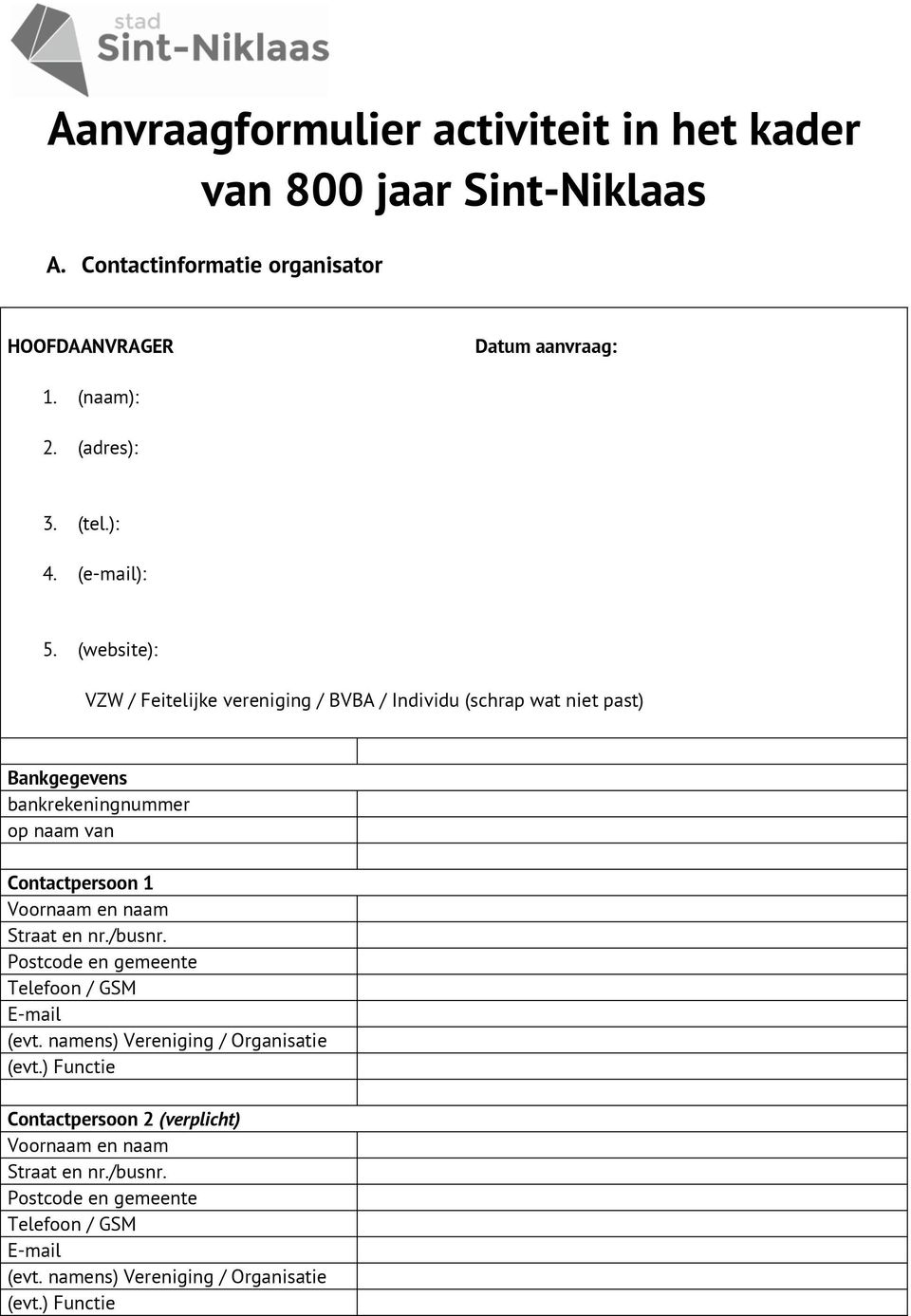 (website): VZW / Feitelijke vereniging / BVBA / Individu (schrap wat niet past) Bankgegevens bankrekeningnummer op naam van Contactpersoon 1 Voornaam en