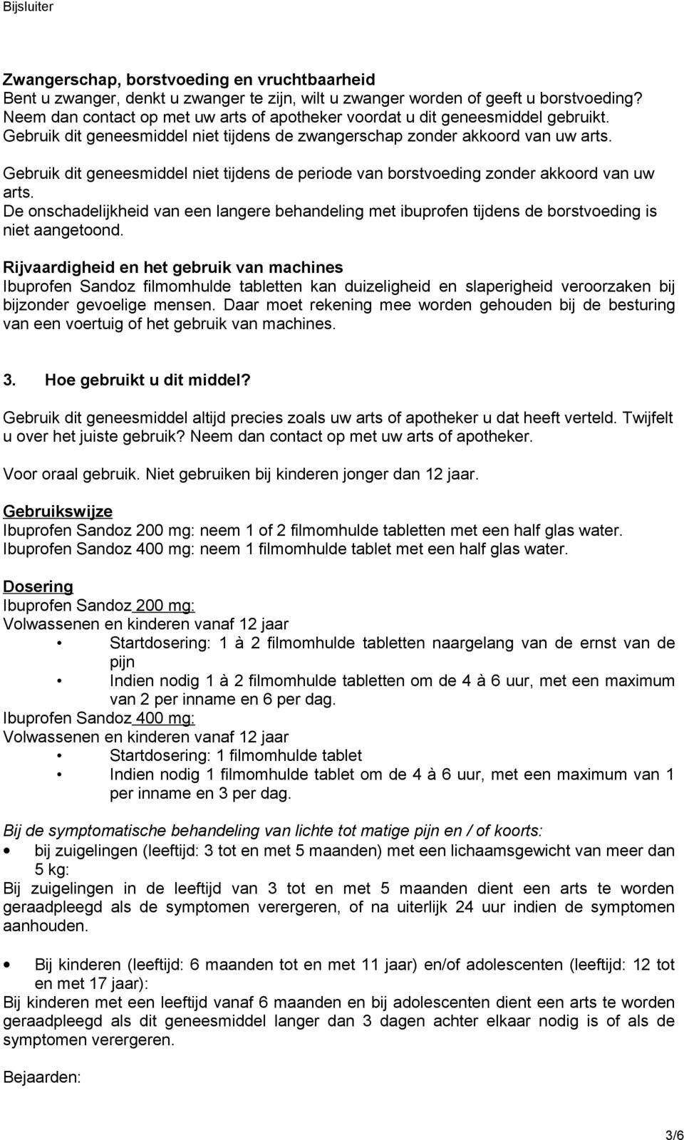 Gebruik dit geneesmiddel niet tijdens de periode van borstvoeding zonder akkoord van uw arts. De onschadelijkheid van een langere behandeling met ibuprofen tijdens de borstvoeding is niet aangetoond.