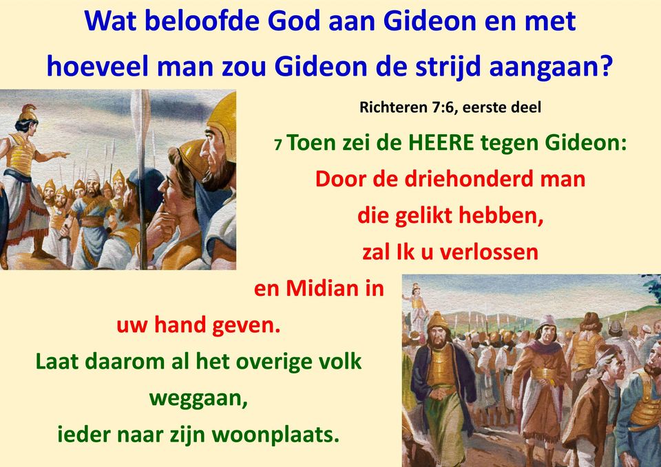 Richteren 7:6, eerste deel 7 Toen zei de HEERE tegen Gideon: Door de