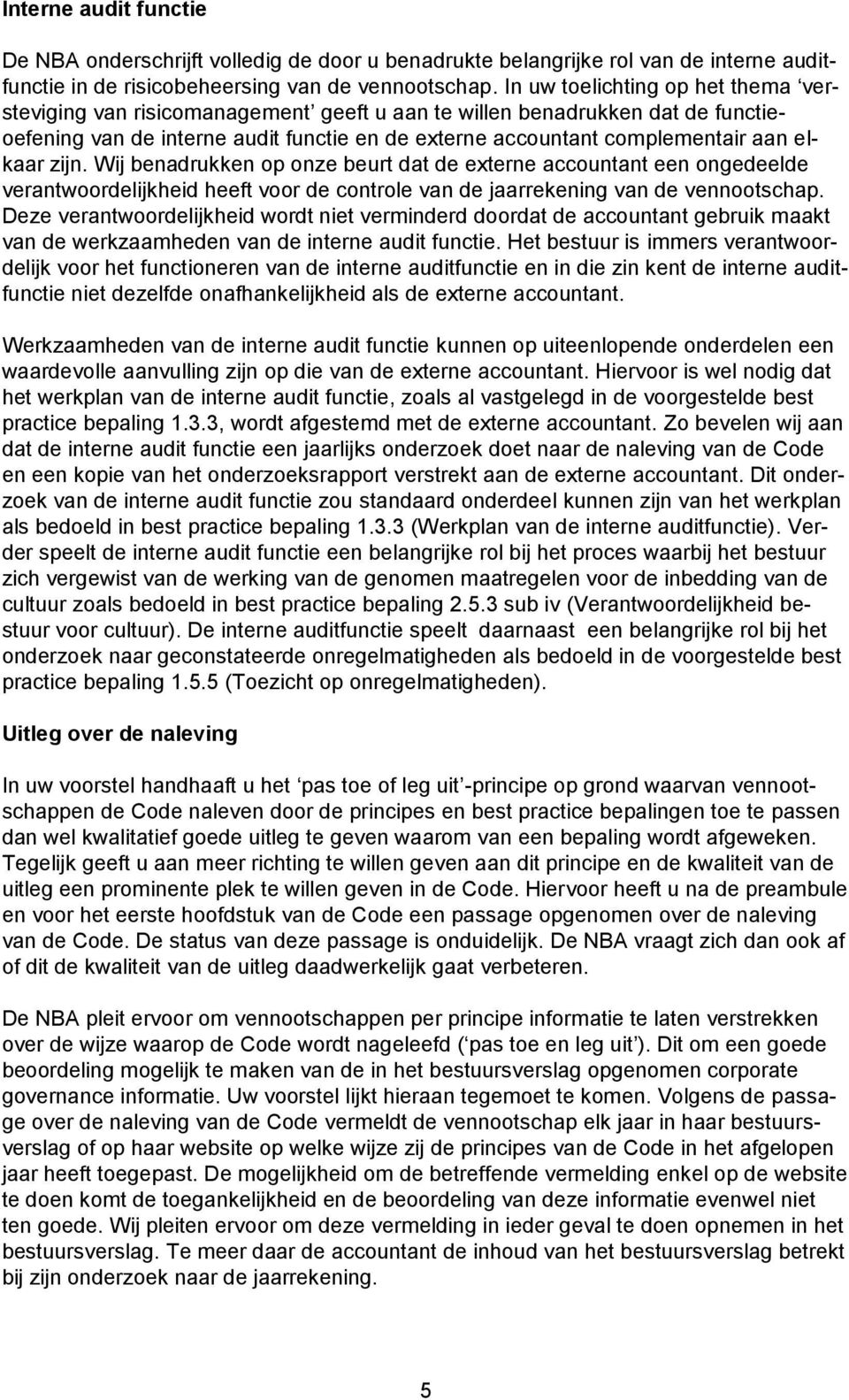 elkaar zijn. Wij benadrukken op onze beurt dat de externe accountant een ongedeelde verantwoordelijkheid heeft voor de controle van de jaarrekening van de vennootschap.