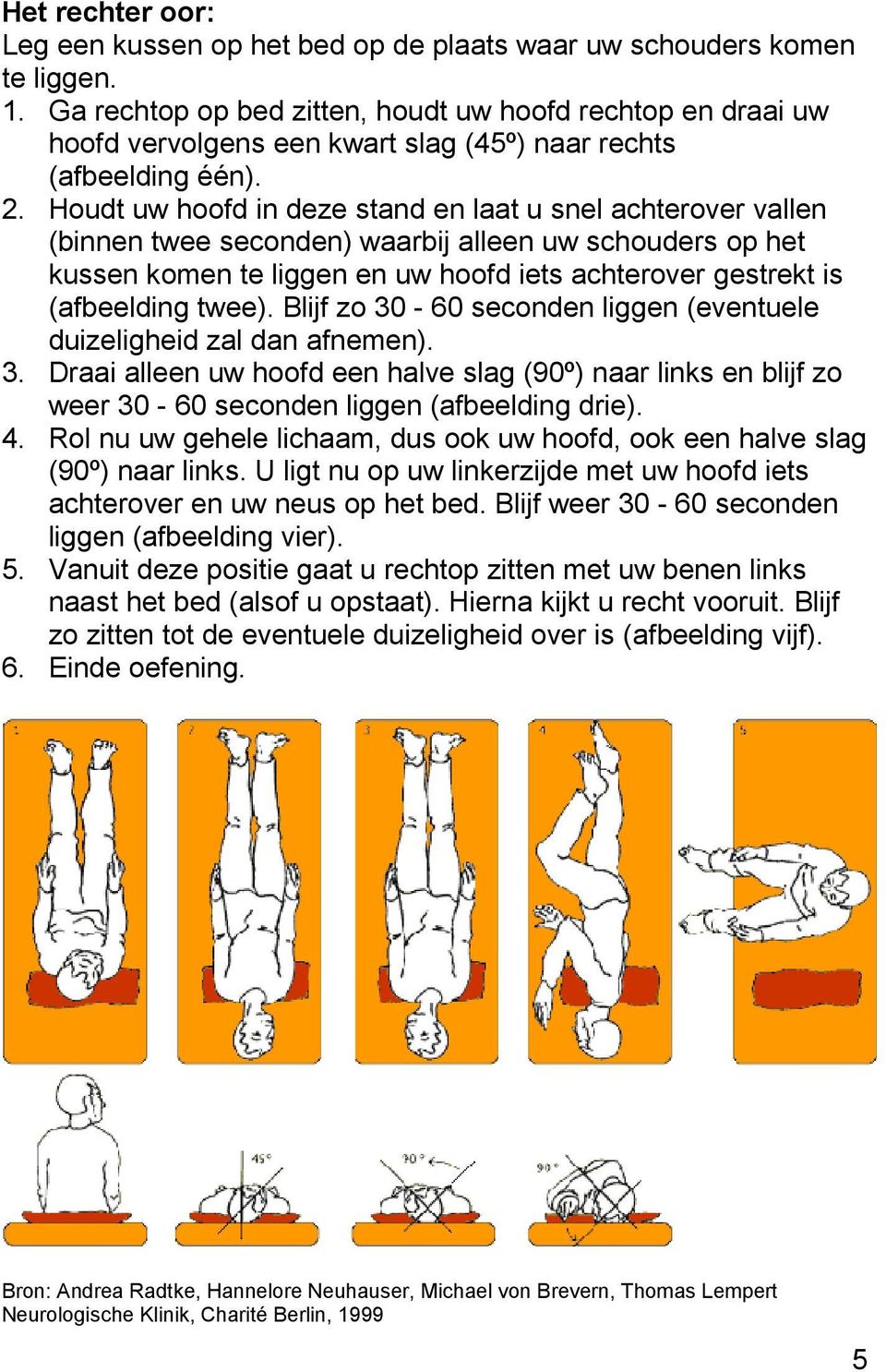 Houdt uw hoofd in deze stand en laat u snel achterover vallen (binnen twee seconden) waarbij alleen uw schouders op het kussen komen te liggen en uw hoofd iets achterover gestrekt is (afbeelding