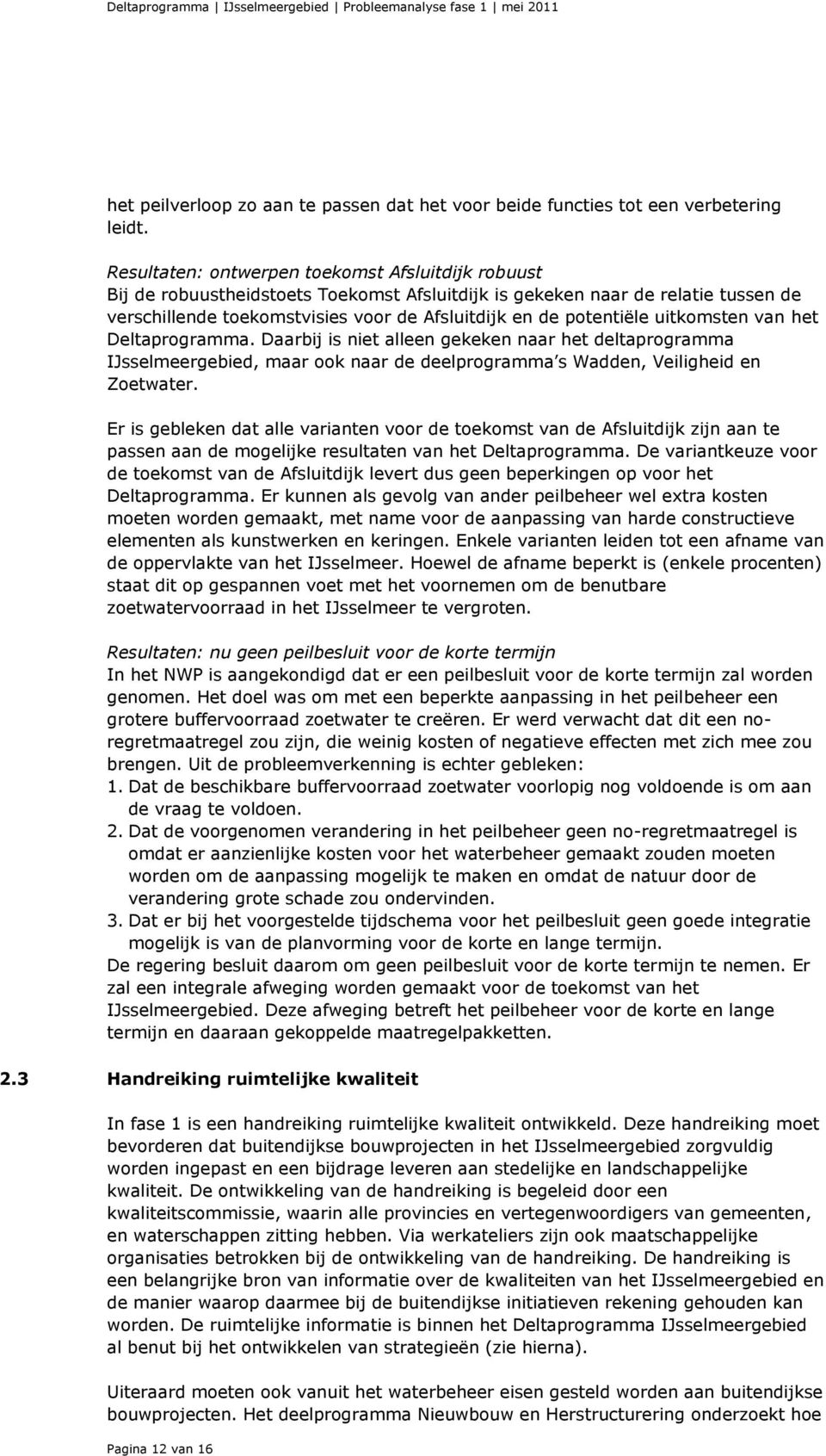 uitkomsten van het Deltaprogramma. Daarbij is niet alleen gekeken naar het deltaprogramma IJsselmeergebied, maar ook naar de deelprogramma s Wadden, Veiligheid en Zoetwater.