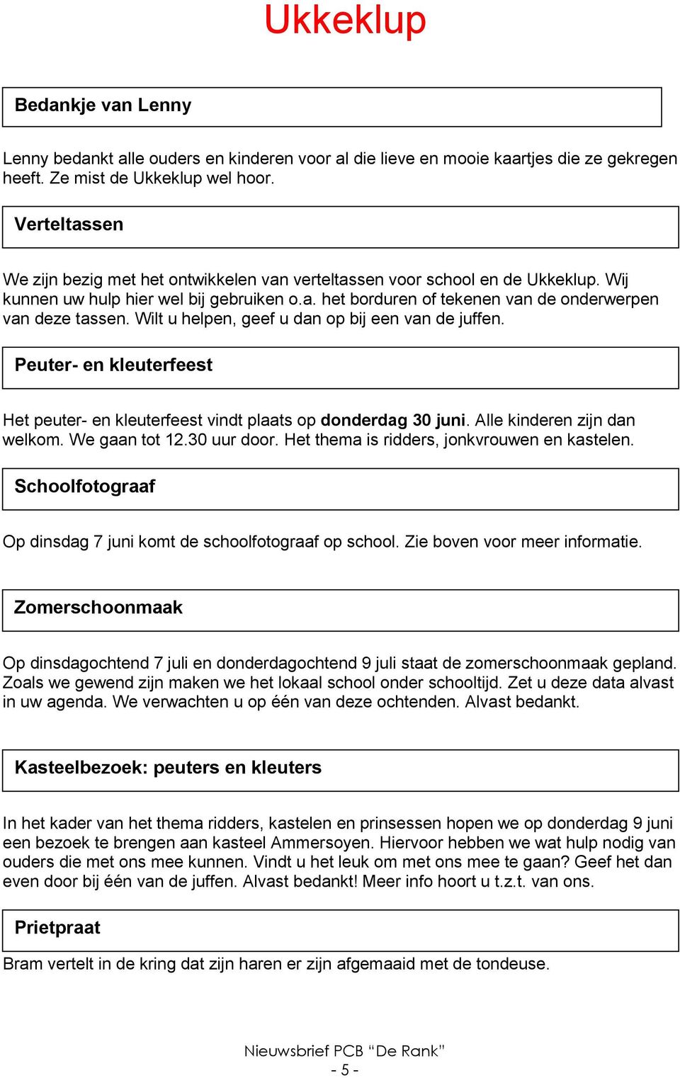 Wilt u helpen, geef u dan op bij een van de juffen. Peuter- en kleuterfeest Het peuter- en kleuterfeest vindt plaats op donderdag 30 juni. Alle kinderen zijn dan welkom. We gaan tot 12.30 uur door.