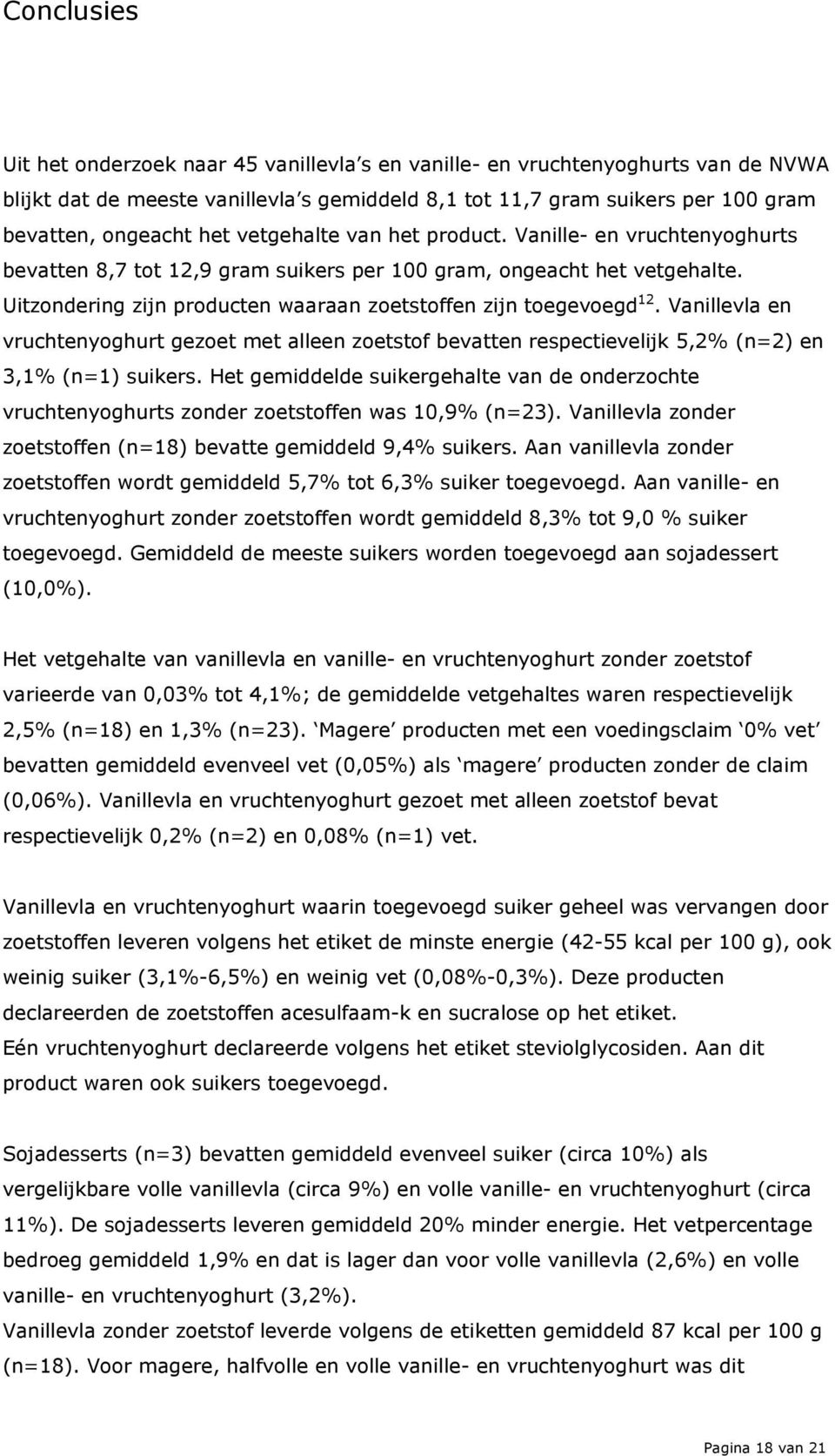 Vanillevla en vruchtenyoghurt gezoet met alleen zoetstof bevatten respectievelijk 5,2% (n=2) en 3,1% (n=1) suikers.