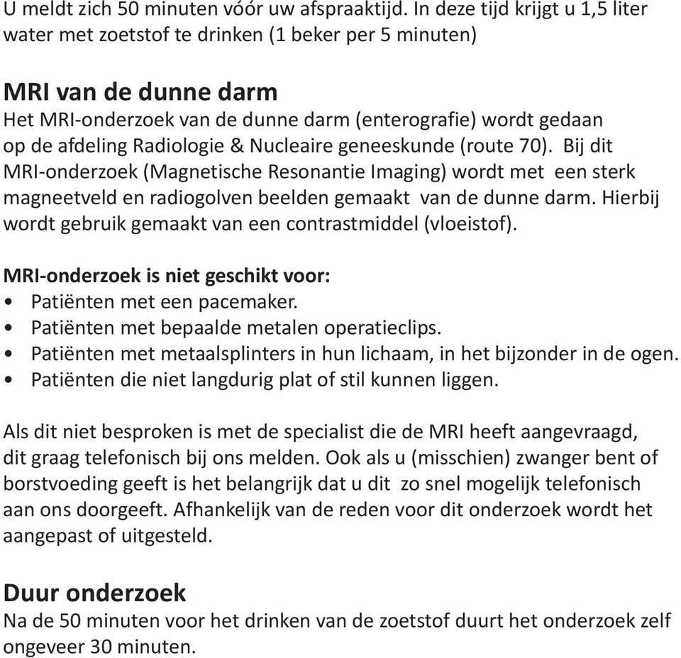 Nucleaire geneeskunde (route 70). Bij dit MRI-onderzoek (Magnetische Resonantie Imaging) wordt met een sterk magneetveld en radiogolven beelden gemaakt van de dunne darm.